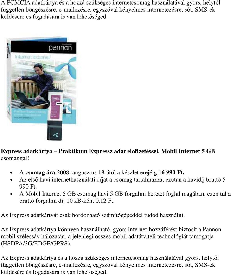 augusztus 18-ától a készlet erejéig 16 A Mobil Internet 5 GB csomag havi 5 GB forgalmi keretet foglal magában, ezen túl a Az Express adatkártyát csak hordozható számítógépeddel tudod használni.