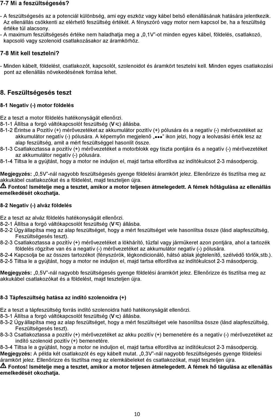 - A maximum feszültségesés értéke nem haladhatja meg a 0,1V -ot minden egyes kábel, földelés, csatlakozó, kapcsoló vagy szolenoid csatlakozásakor az áramkörhöz. 7-8 Mit kell tesztelni?