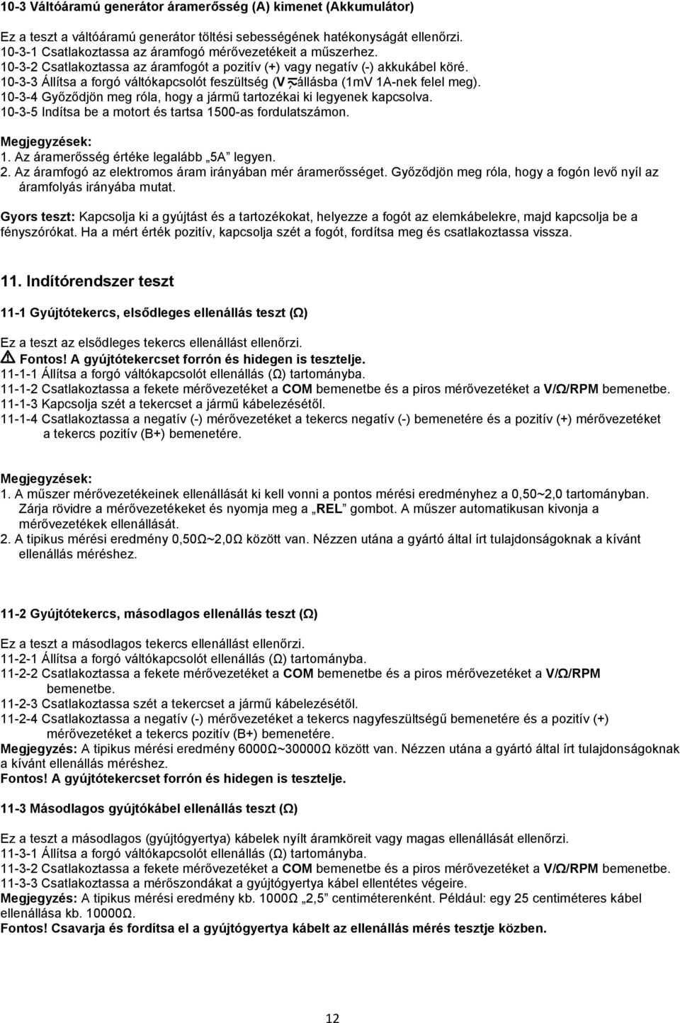 10-3-3 Állítsa a forgó váltókapcsolót feszültség (V ) állásba (1mV 1A-nek felel meg). 10-3-4 Győződjön meg róla, hogy a jármű tartozékai ki legyenek kapcsolva.