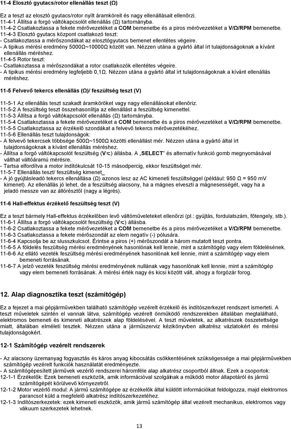 11-4-3 Elosztó gyutacs központ csatlakozó teszt: - Csatlakoztassa a mérőszondákat az elosztógyutacs bemenet ellentétes végeire. - A tipikus mérési eredmény 5000Ω~10000Ω között van.