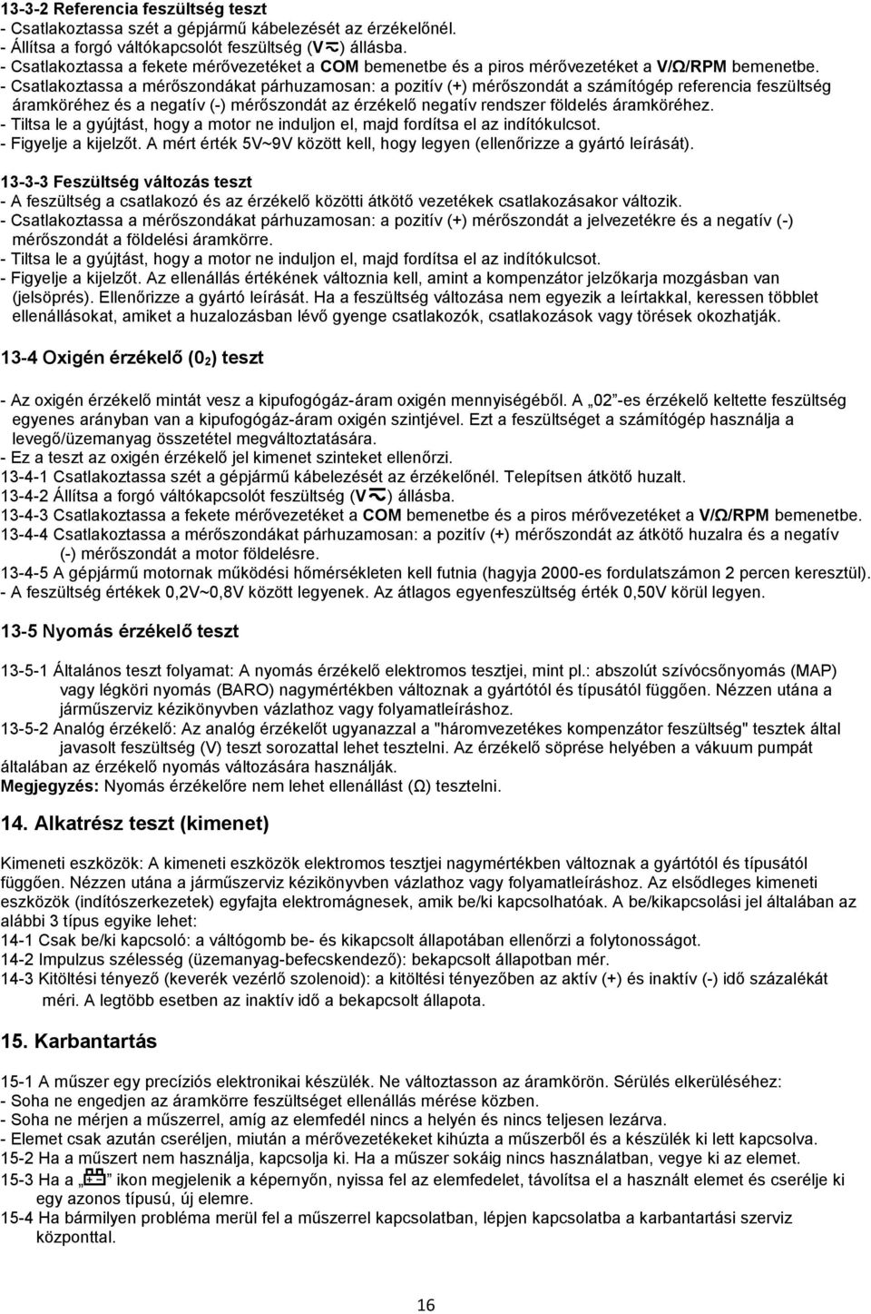 - Csatlakoztassa a mérőszondákat párhuzamosan: a pozitív (+) mérőszondát a számítógép referencia feszültség áramköréhez és a negatív (-) mérőszondát az érzékelő negatív rendszer földelés áramköréhez.