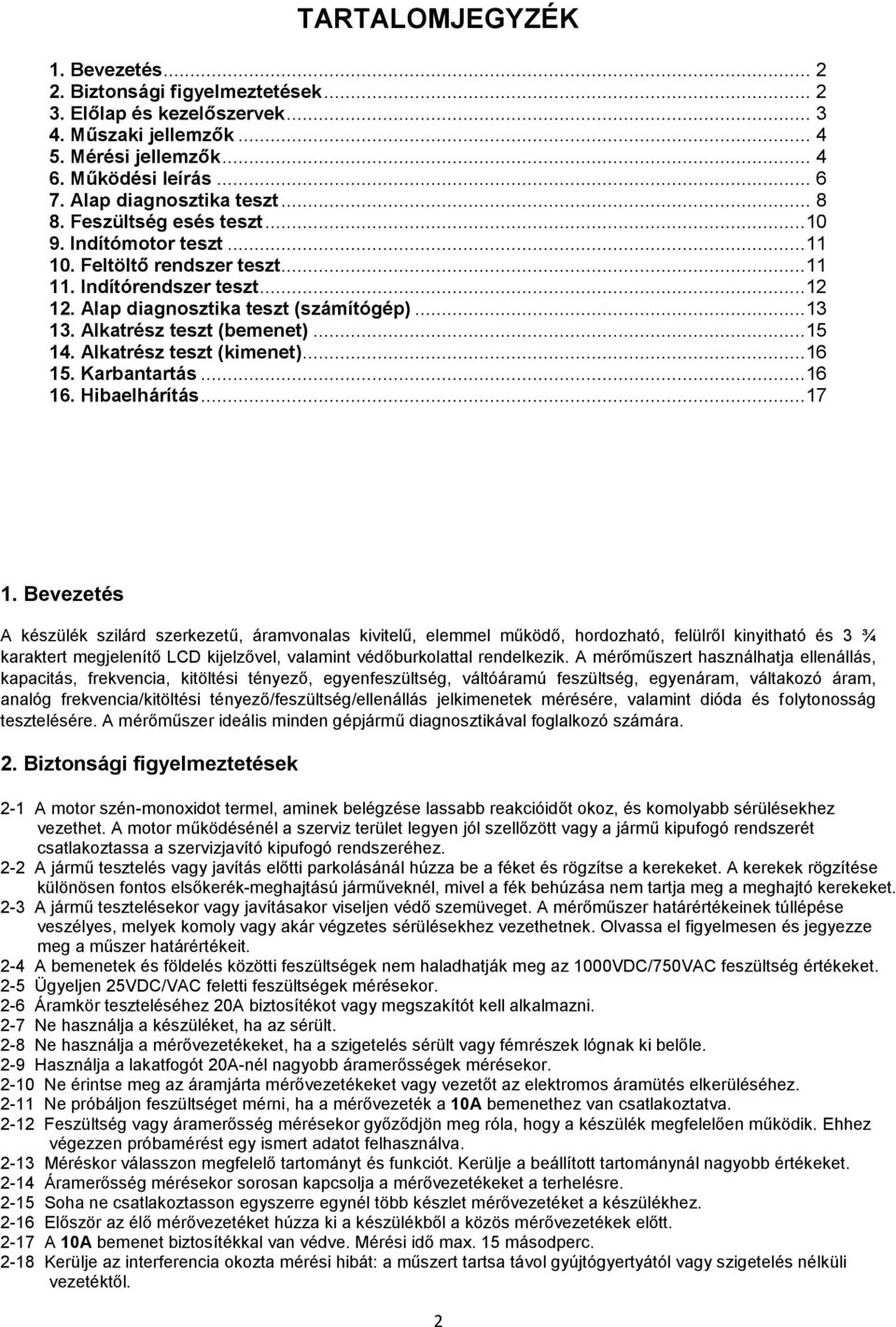 Alkatrész teszt (bemenet)...15 14. Alkatrész teszt (kimenet)...16 15. Karbantartás...16 16. Hibaelhárítás...17 1.