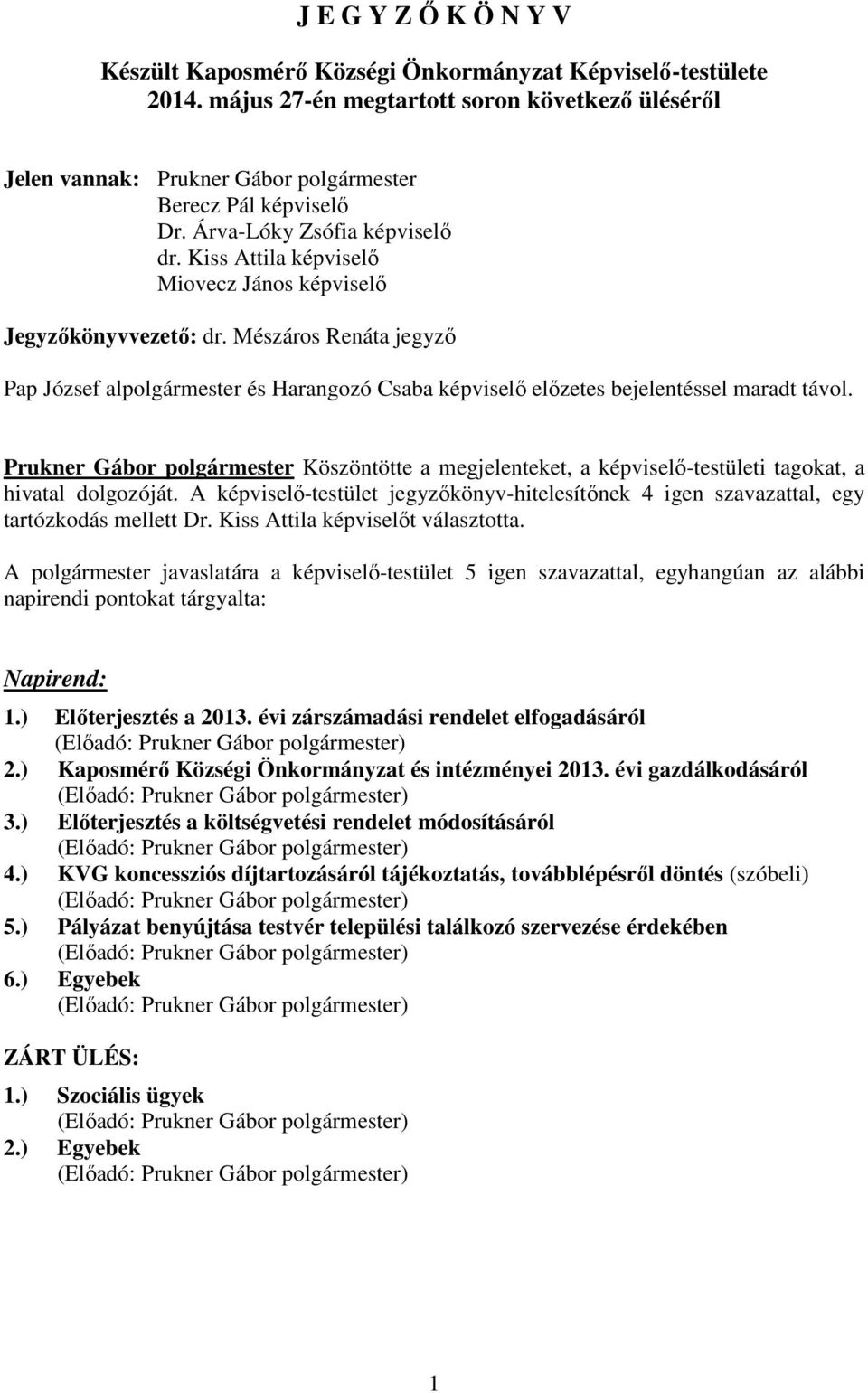 Mészáros Renáta jegyzı Pap József alpolgármester és Harangozó Csaba képviselı elızetes bejelentéssel maradt távol. Köszöntötte a megjelenteket, a képviselı-testületi tagokat, a hivatal dolgozóját.