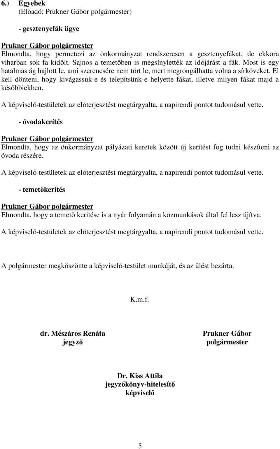 El kell dönteni, hogy kivágassuk-e és telepítsünk-e helyette fákat, illetve milyen fákat majd a késıbbiekben.