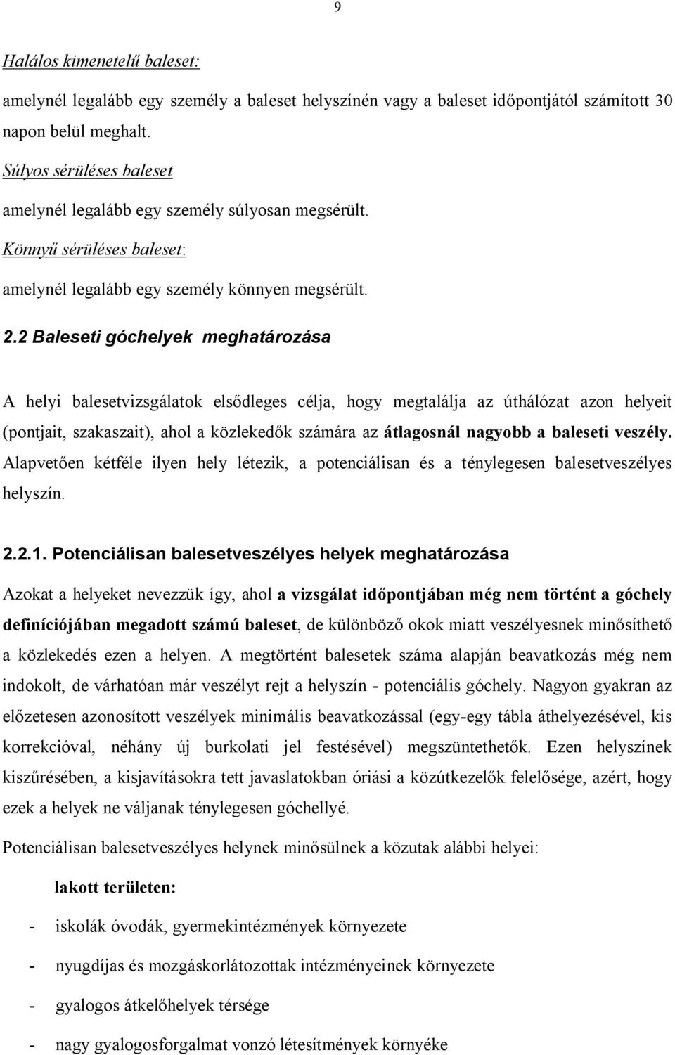 2 Baleseti góchelyek meghatározása A helyi balesetvizsgálatok els dleges célja, hogy megtalálja az úthálózat azon helyeit (pontjait, szakaszait), ahol a közleked k számára az átlagosnál nagyobb a