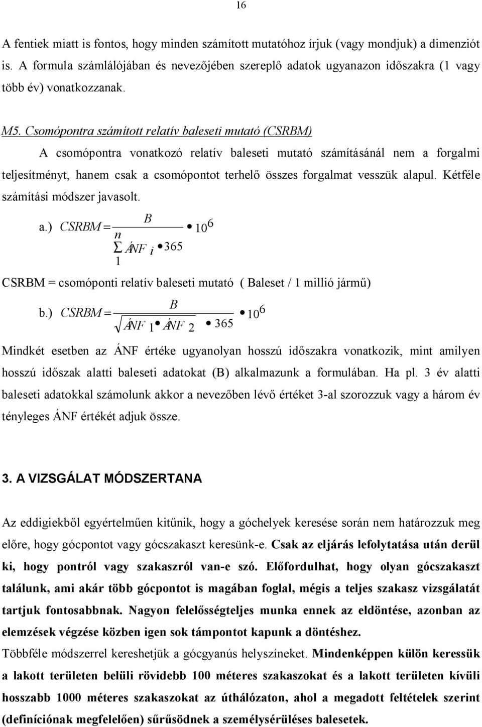 Csomópontra számított relatív baleseti mutató (CSRBM) A csomópontra vonatkozó relatív baleseti mutató számításánál nem a forgalmi teljesítményt, hanem csak a csomópontot terhel összes forgalmat