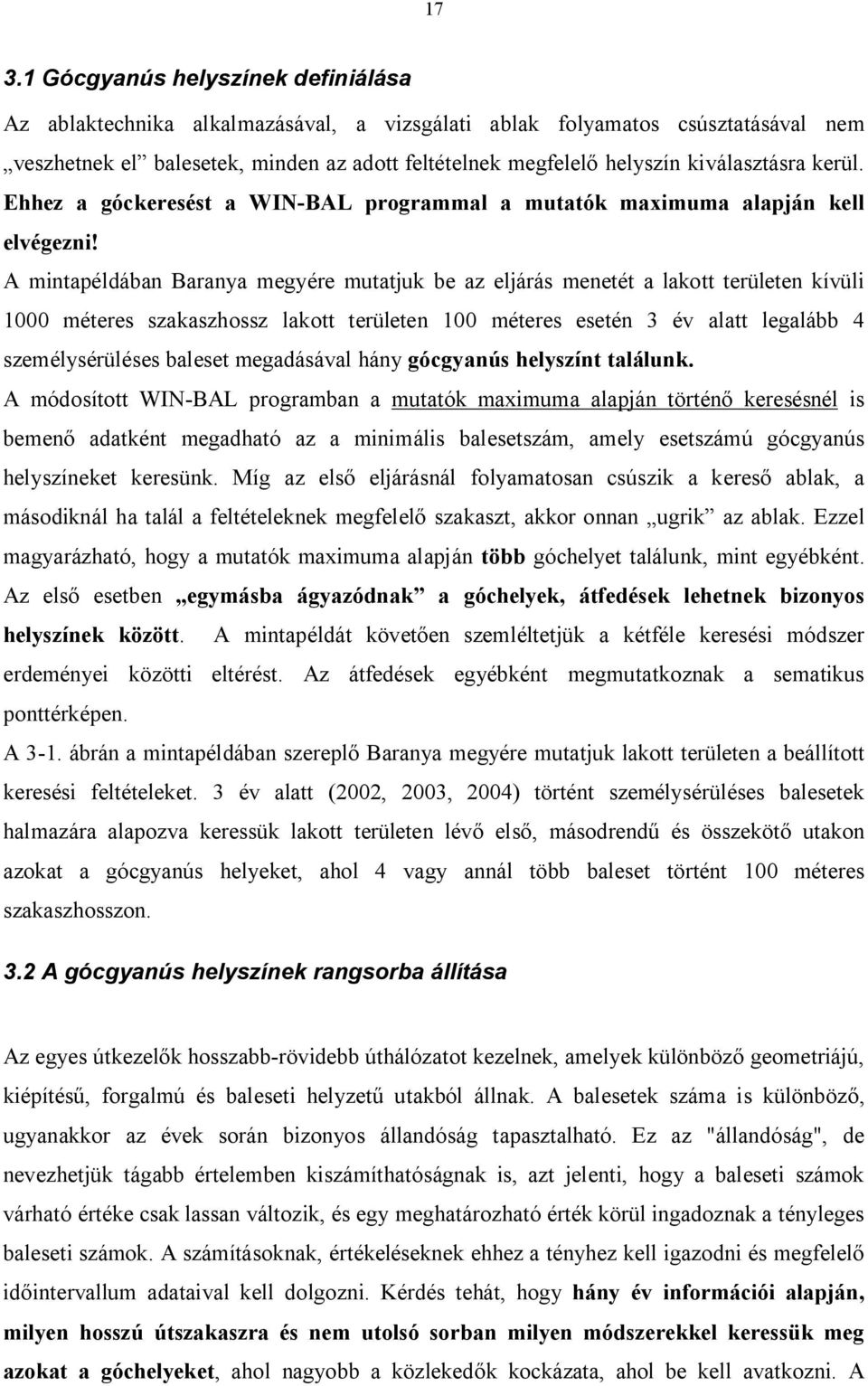 A mintapéldában Baranya megyére mutatjuk be az eljárás menetét a lakott területen kívüli 1000 méteres szakaszhossz lakott területen 100 méteres esetén 3 év alatt legalább 4 személysérüléses baleset