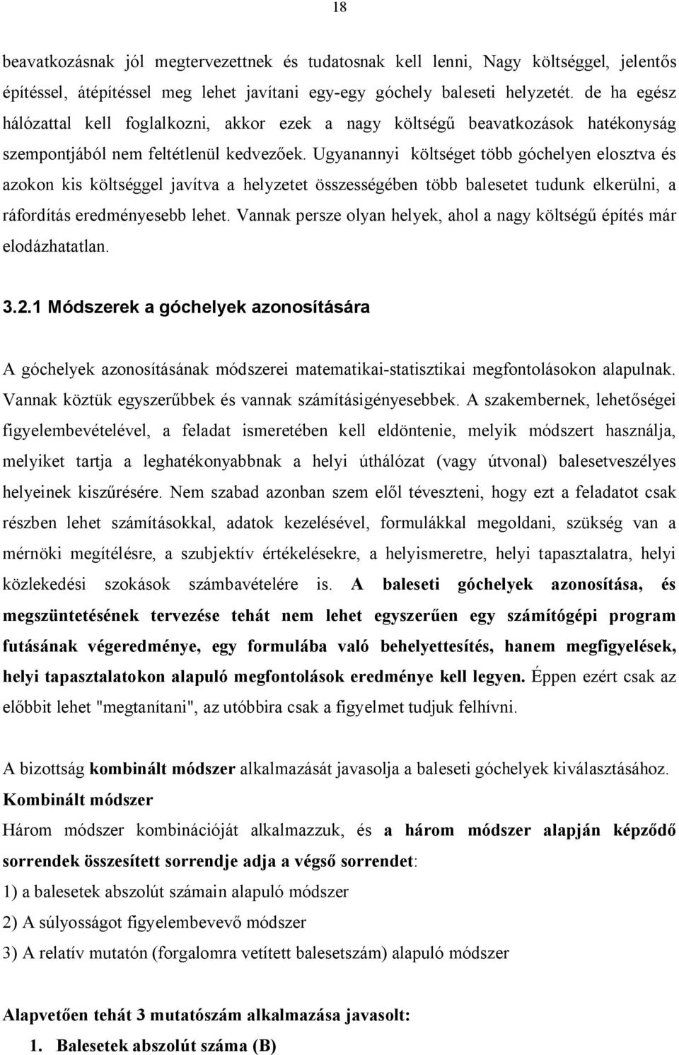Ugyanannyi költséget több góchelyen elosztva és azokon kis költséggel javítva a helyzetet összességében több balesetet tudunk elkerülni, a ráfordítás eredményesebb lehet.