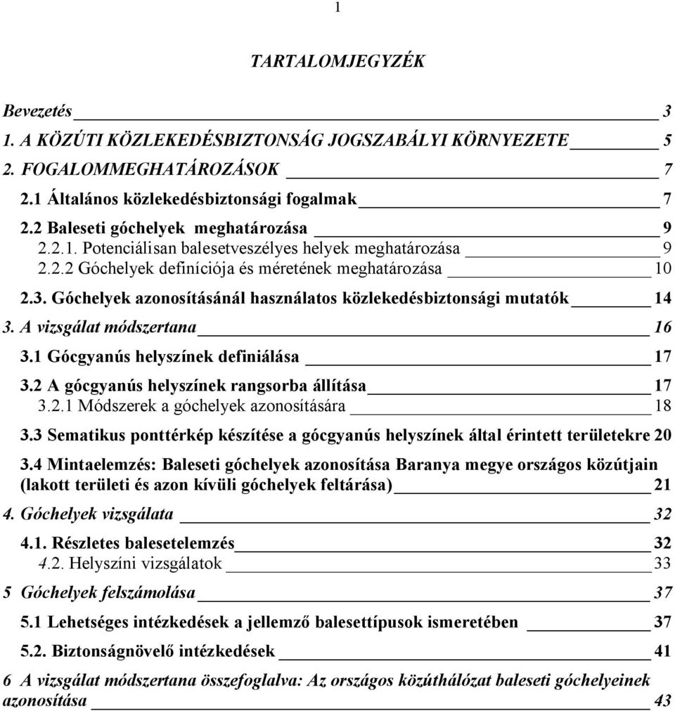 Góchelyek azonosításánál használatos közlekedésbiztonsági mutatók 14 3. A vizsgálat módszertana 16 3.1 Gócgyanús helyszínek definiálása 17 3.2 A gócgyanús helyszínek rangsorba állítása 17 3.2.1 Módszerek a góchelyek azonosítására 18 3.