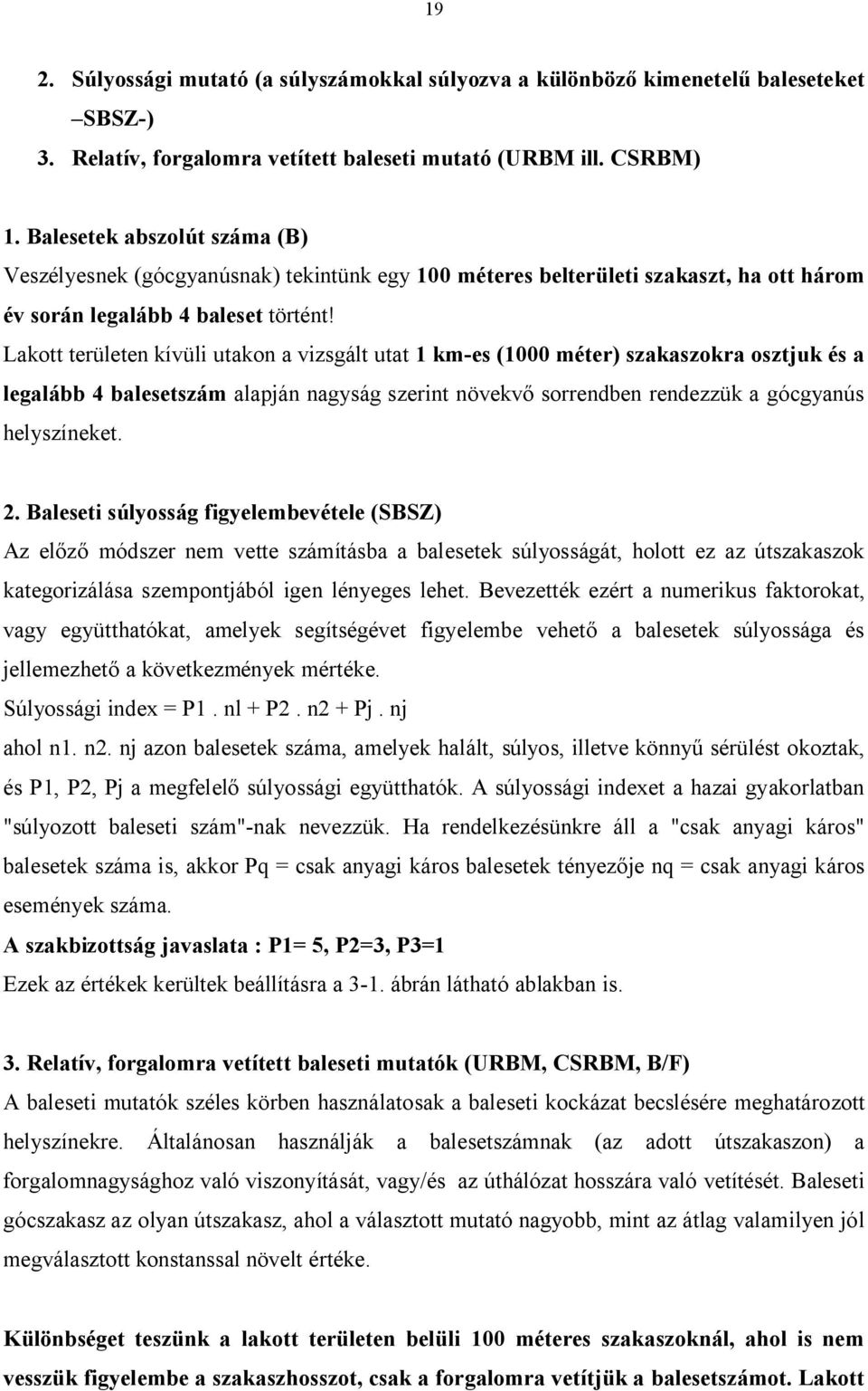 Lakott területen kívüli utakon a vizsgált utat 1 km-es (1000 méter) szakaszokra osztjuk és a legalább 4 balesetszám alapján nagyság szerint növekv sorrendben rendezzük a gócgyanús helyszíneket. 2.