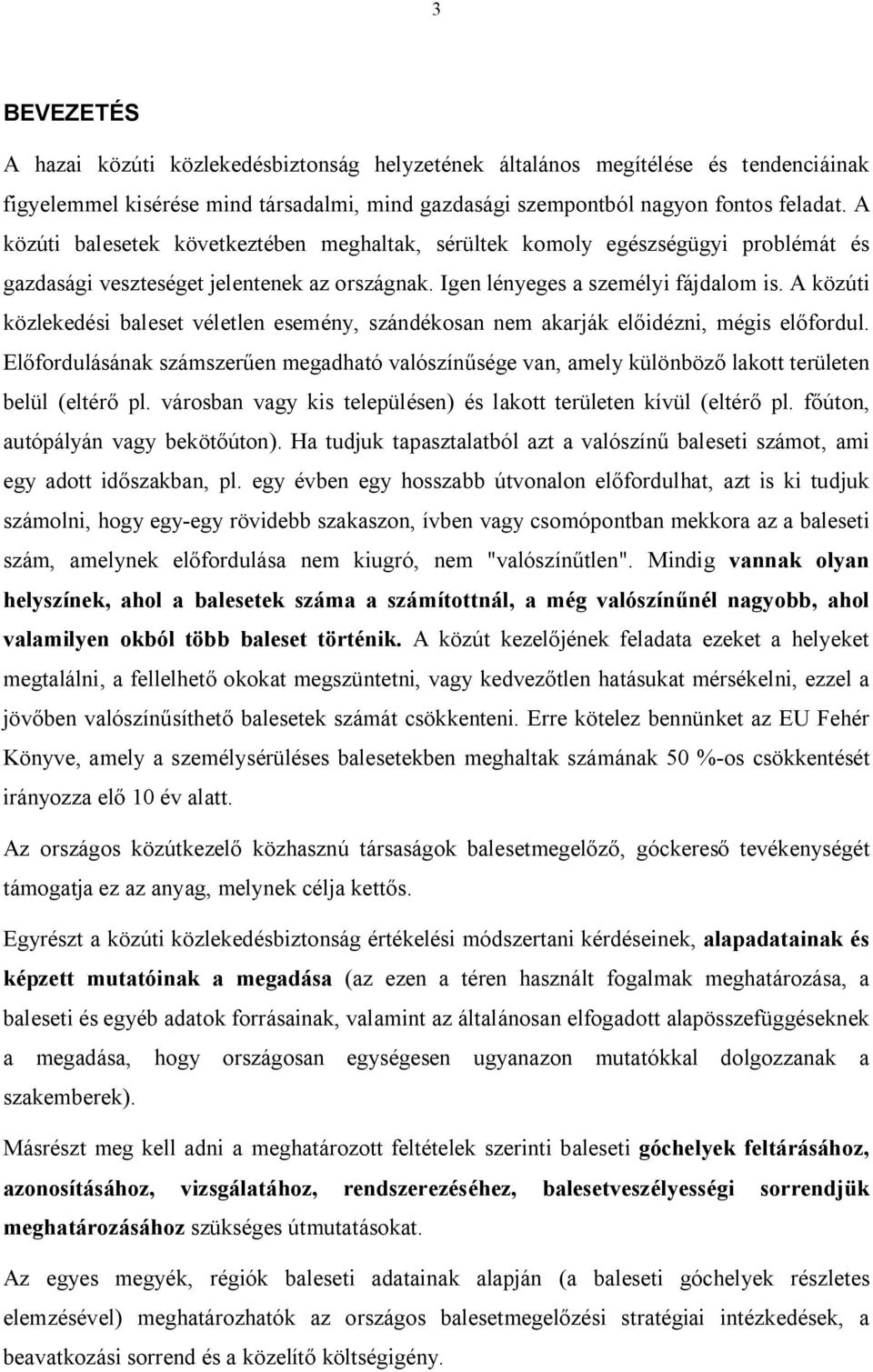 A közúti közlekedési baleset véletlen esemény, szándékosan nem akarják el idézni, mégis el fordul.
