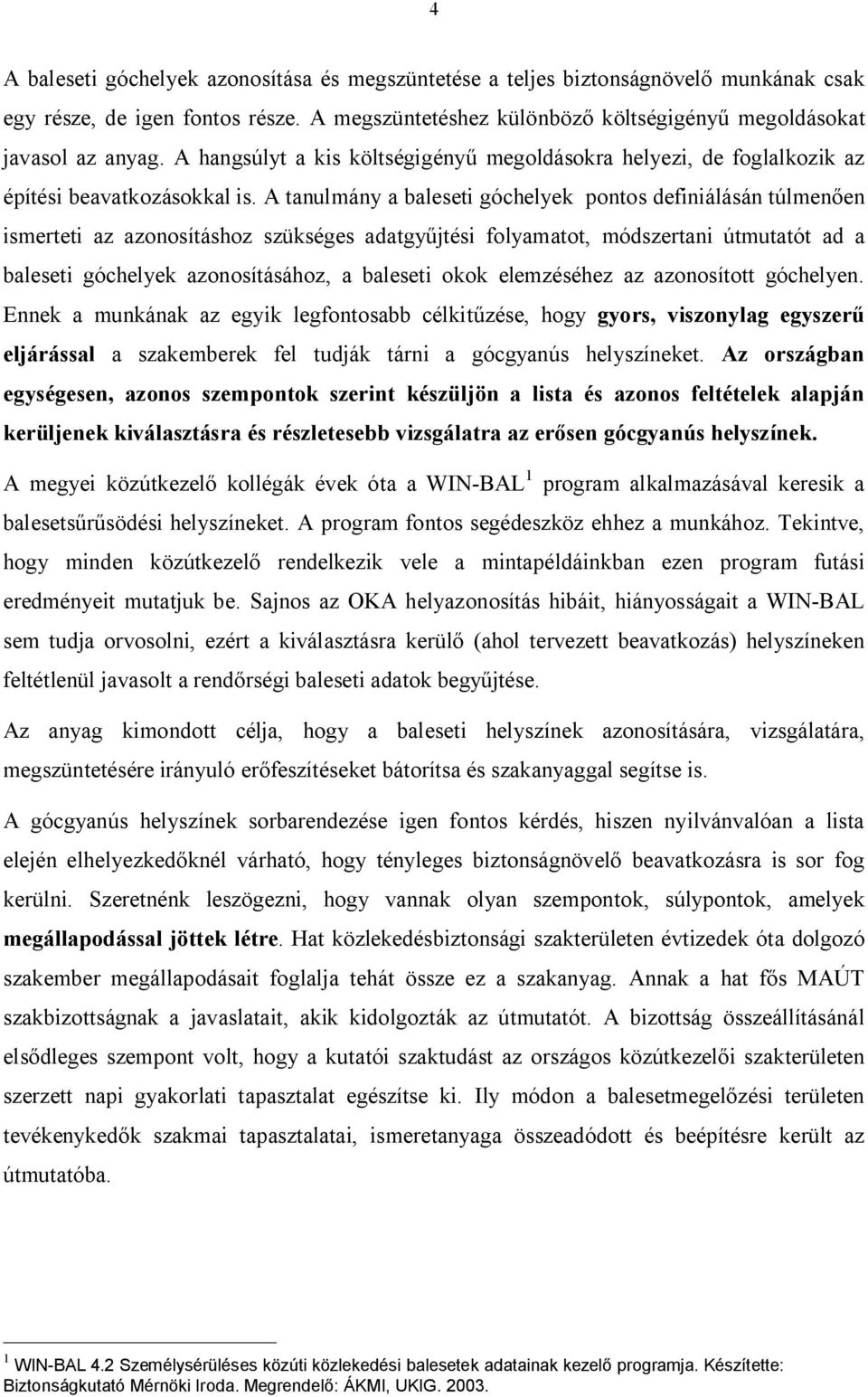 A tanulmány a baleseti góchelyek pontos definiálásán túlmen en ismerteti az azonosításhoz szükséges adatgy jtési folyamatot, módszertani útmutatót ad a baleseti góchelyek azonosításához, a baleseti