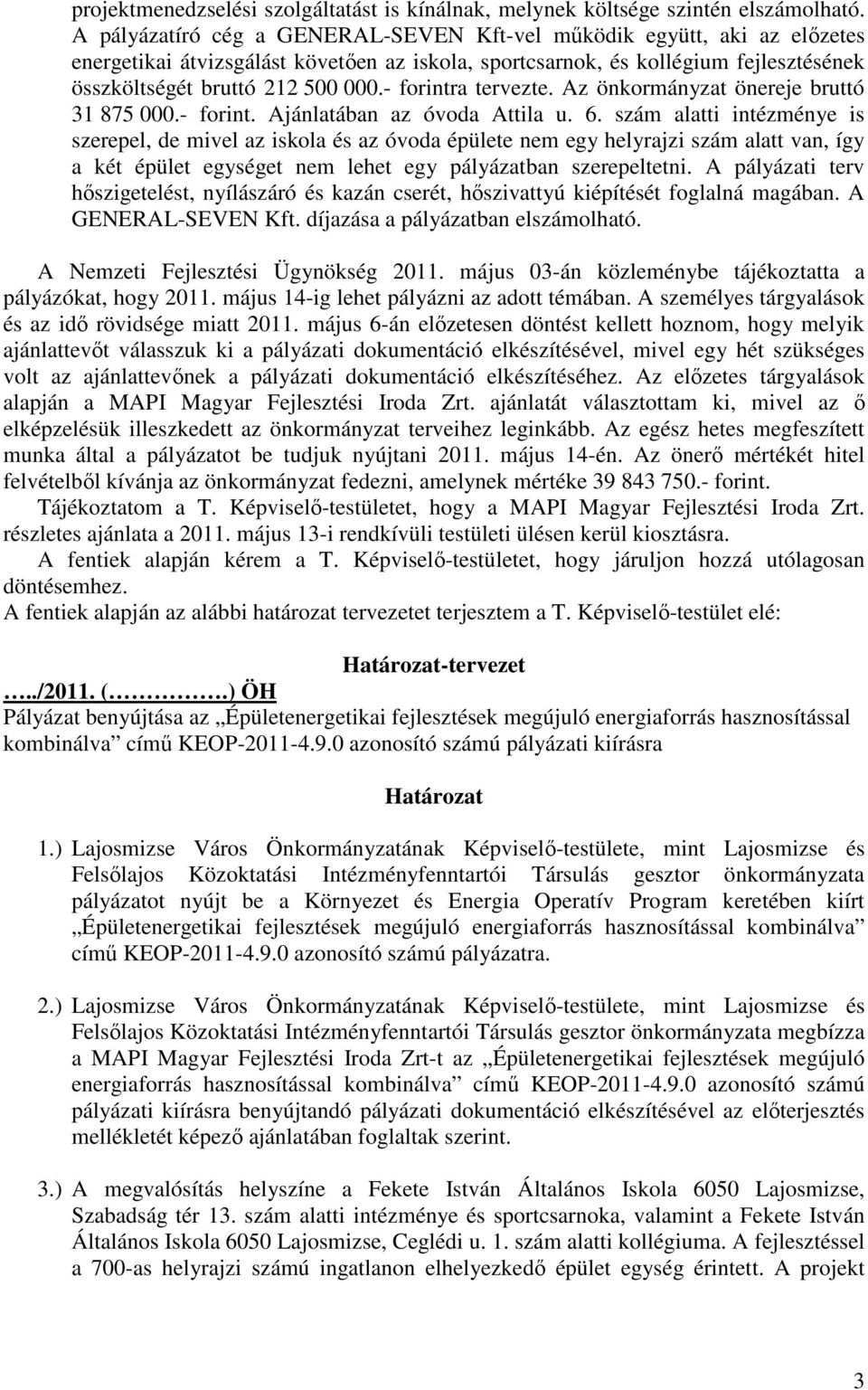 - forintra tervezte. Az önkormányzat önereje bruttó 31 875 000.- forint. Ajánlatában az óvoda Attila u. 6.