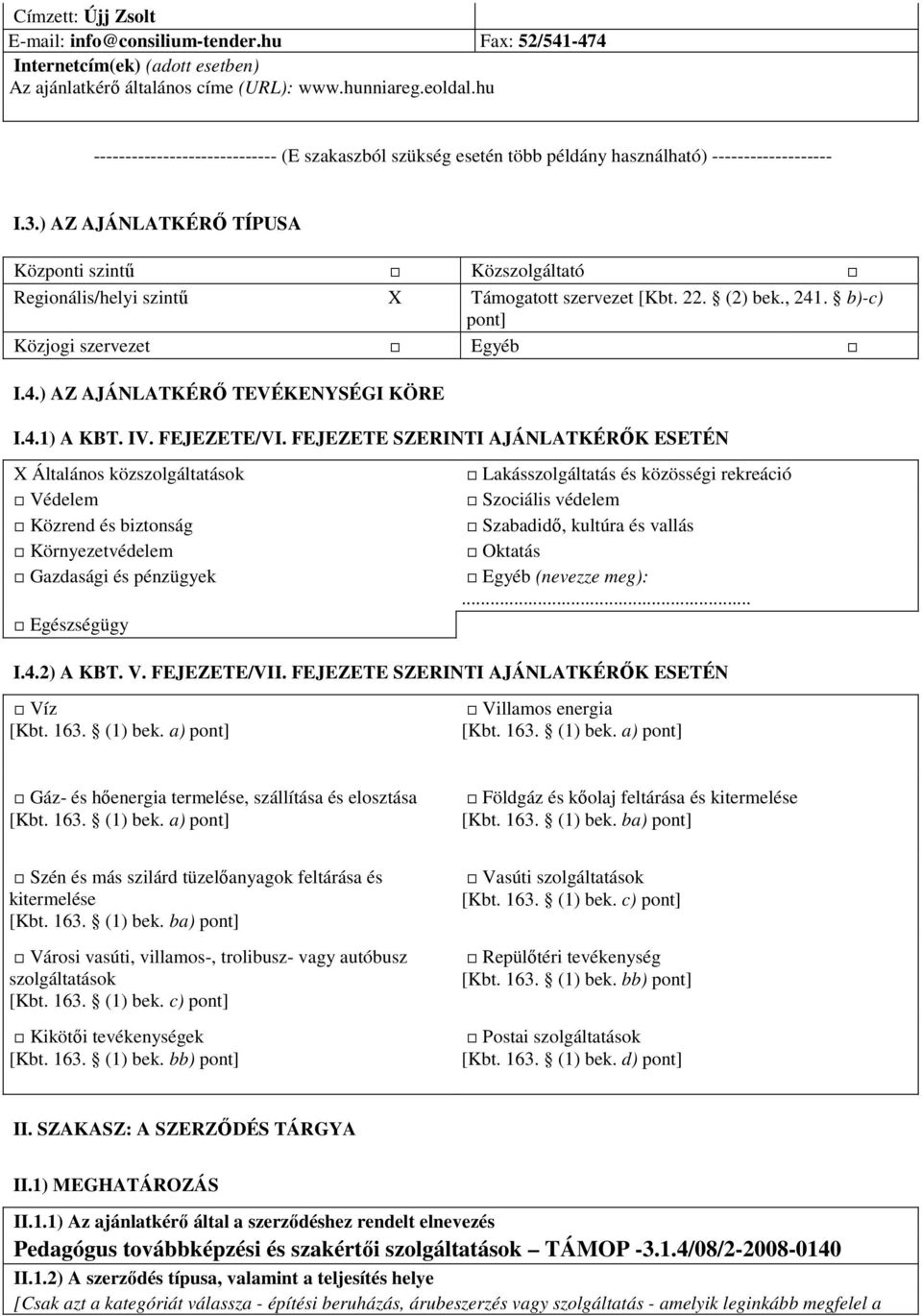 ) AZ AJÁNLATKÉRİ TÍPUSA Központi szintő Közszolgáltató Regionális/helyi szintő X Támogatott szervezet [Kbt. 22. (2) bek., 241. b)-c) pont] Közjogi szervezet Egyéb I.4.) AZ AJÁNLATKÉRİ TEVÉKENYSÉGI KÖRE I.