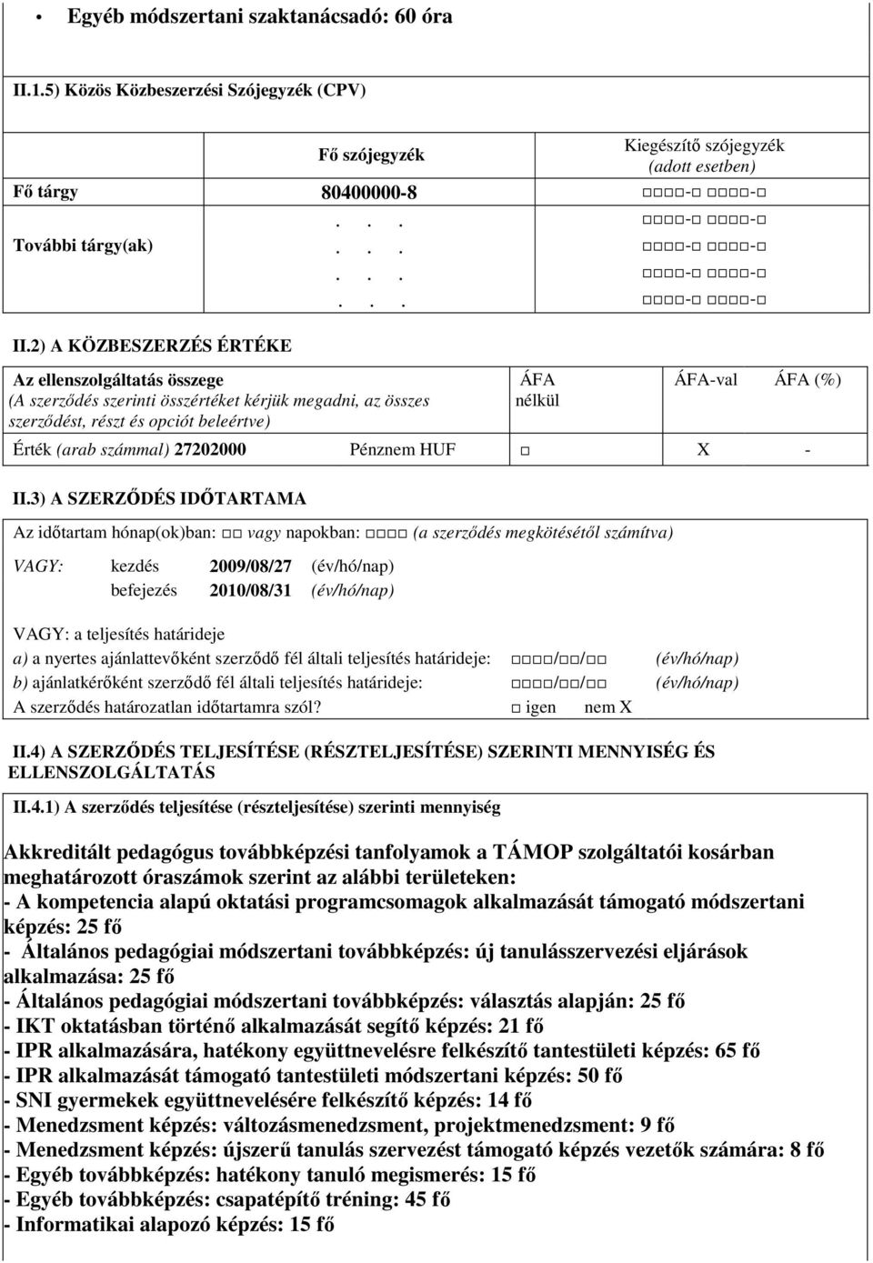 .. - - Az ellenszolgáltatás összege (A szerzıdés szerinti összértéket kérjük megadni, az összes szerzıdést, részt és opciót beleértve) ÁFA nélkül ÁFA-val ÁFA (%) Érték (arab számmal) 27202000 Pénznem