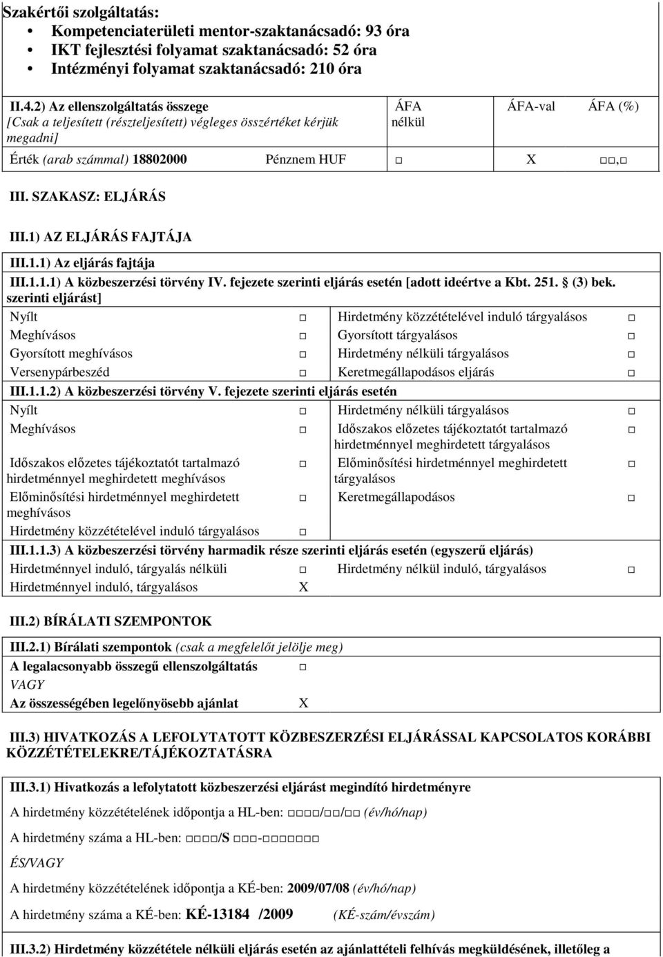 SZAKASZ: ELJÁRÁS III.1) AZ ELJÁRÁS FAJTÁJA III.1.1) Az eljárás fajtája III.1.1.1) A közbeszerzési törvény IV. fejezete szerinti eljárás esetén [adott ideértve a Kbt. 251. (3) bek.