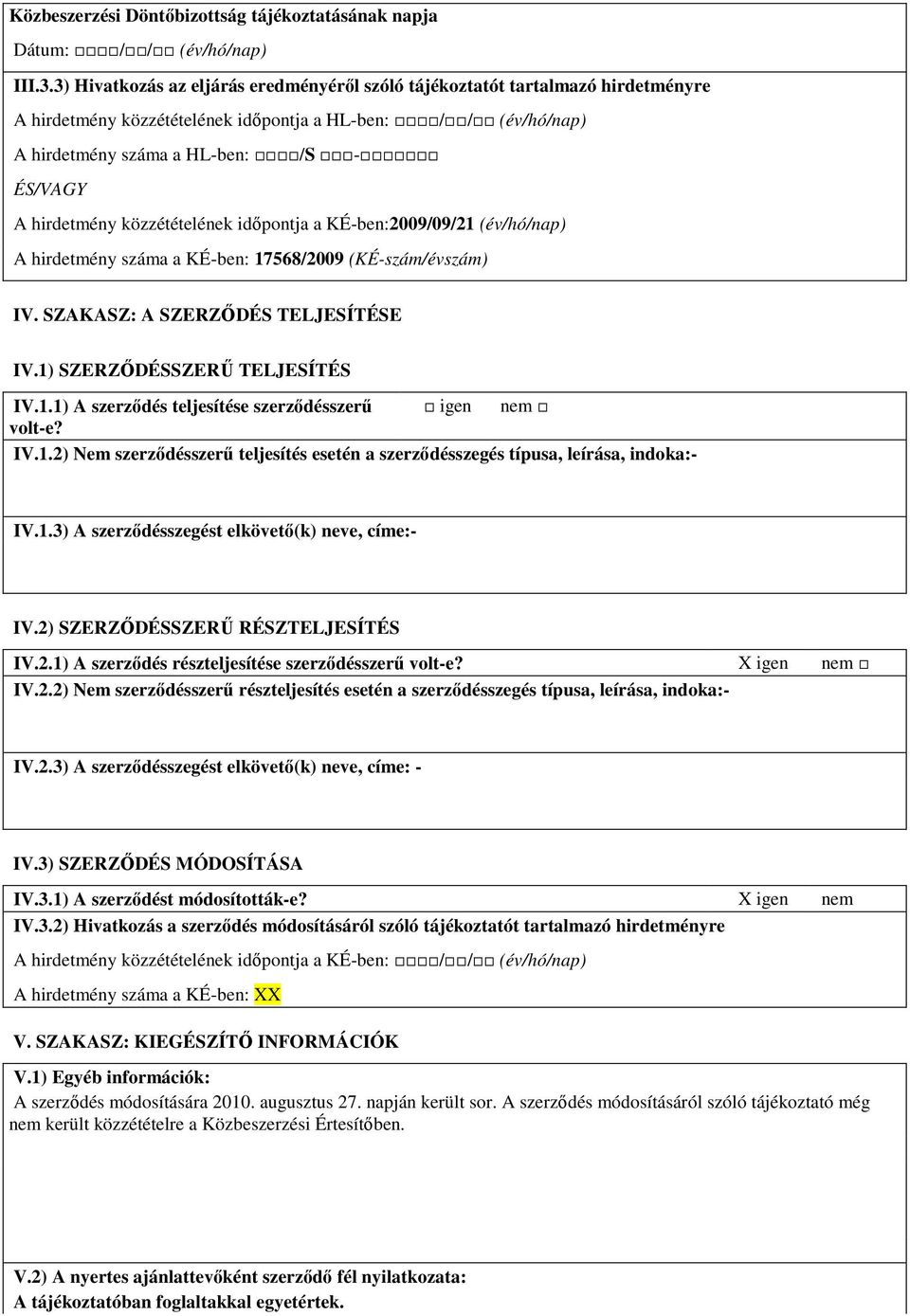 közzétételének idıpontja a KÉ-ben:2009/09/21 (év/hó/nap) A hirdetmény száma a KÉ-ben: 17568/2009 (KÉ-szám/évszám) IV. SZAKASZ: A SZERZİDÉS TELJESÍTÉSE IV.1) SZERZİDÉSSZERŐ TELJESÍTÉS IV.1.1) A szerzıdés teljesítése szerzıdésszerő igen nem volt-e?