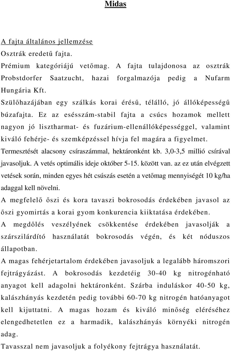 Ez az esésszám-stabil fajta a csúcs hozamok mellett nagyon jó lisztharmat- és fuzárium-ellenállóképességgel, valamint kiváló fehérje- és szemképzéssel hívja fel magára a figyelmet.