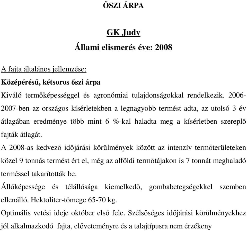 A 2008-as kedvező időjárási körülmények között az intenzív termőterületeken közel 9 tonnás termést ért el, még az alföldi termőtájakon is 7 tonnát meghaladó terméssel takarították be.