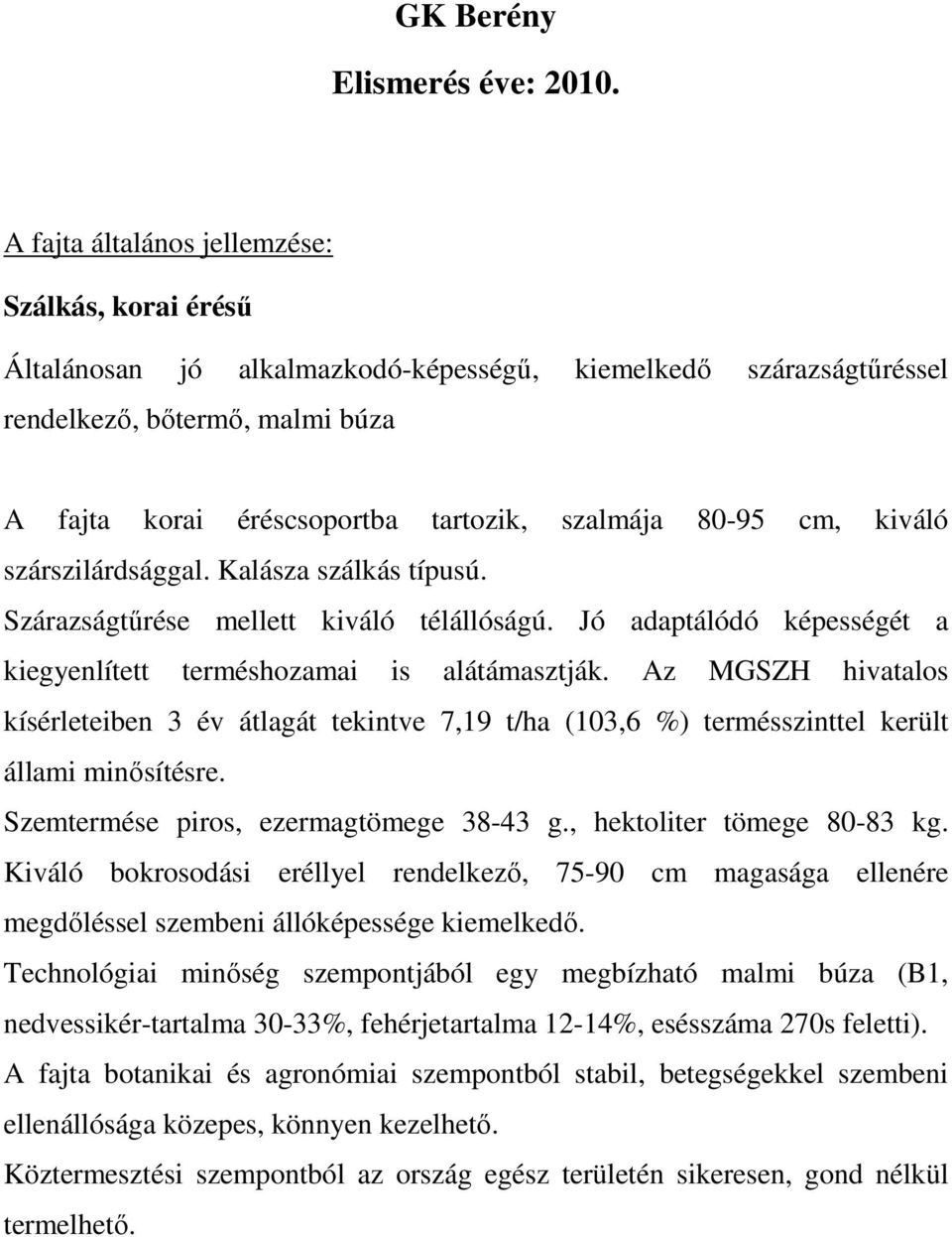 szárszilárdsággal. Kalásza szálkás típusú. Szárazságtűrése mellett kiváló télállóságú. Jó adaptálódó képességét a kiegyenlített terméshozamai is alátámasztják.