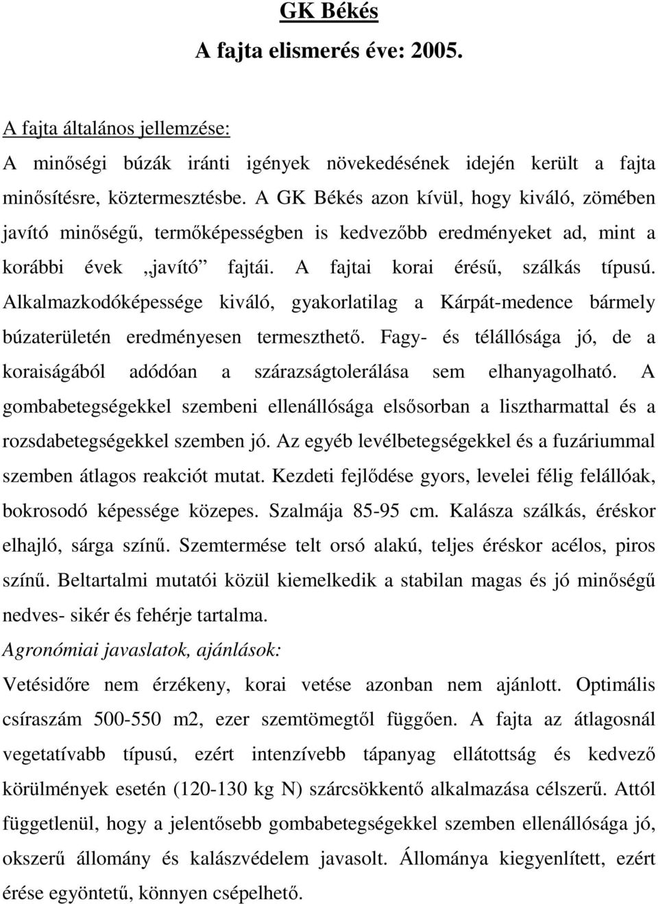 Alkalmazkodóképessége kiváló, gyakorlatilag a Kárpát-medence bármely búzaterületén eredményesen termeszthető.