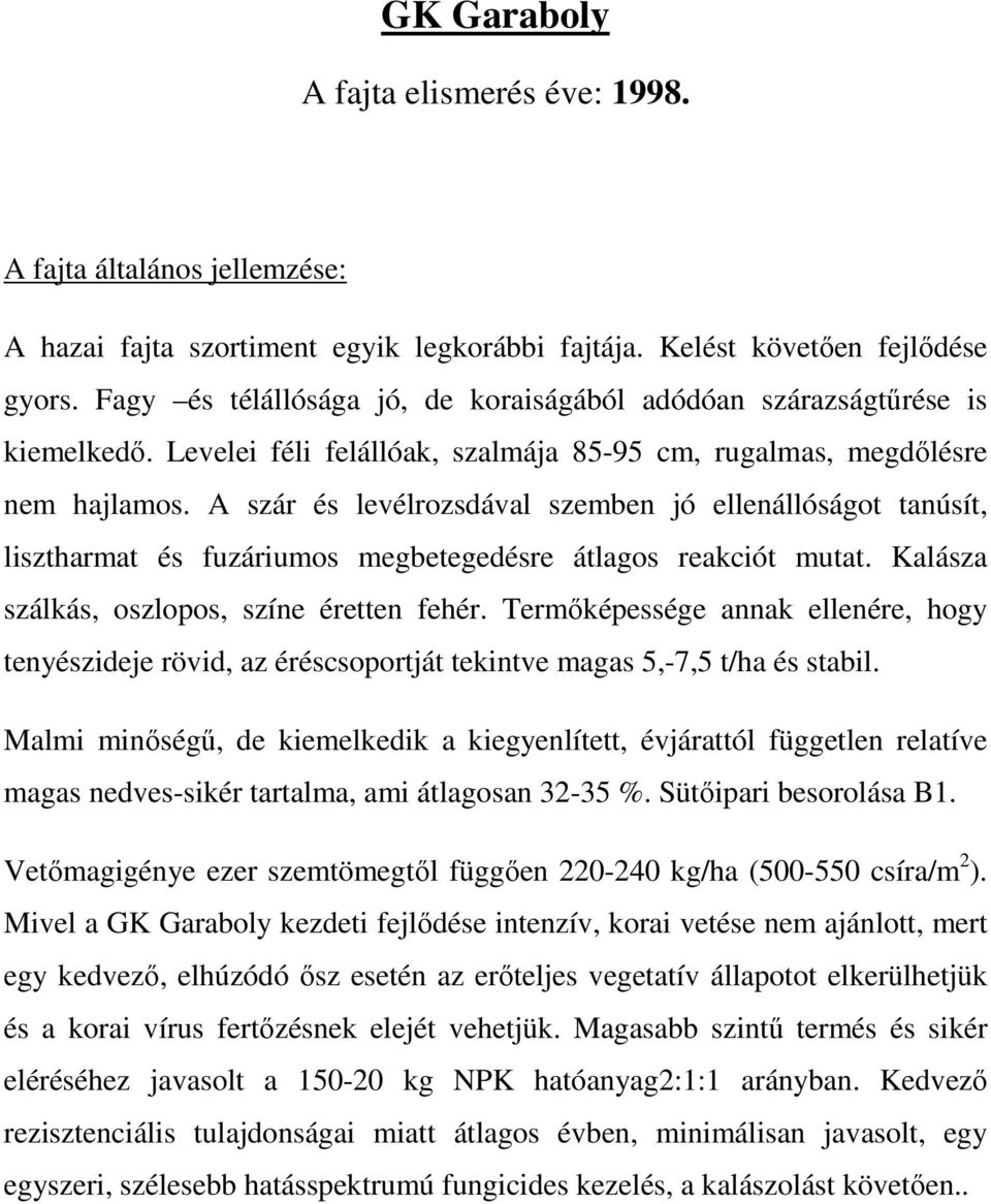 A szár és levélrozsdával szemben jó ellenállóságot tanúsít, lisztharmat és fuzáriumos megbetegedésre átlagos reakciót mutat. Kalásza szálkás, oszlopos, színe éretten fehér.