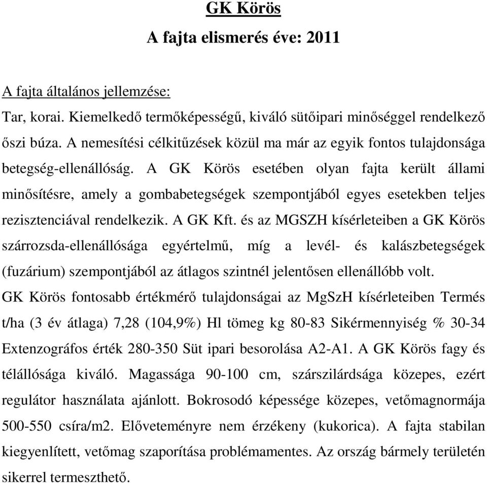 A GK Körös esetében olyan fajta került állami minősítésre, amely a gombabetegségek szempontjából egyes esetekben teljes rezisztenciával rendelkezik. A GK Kft.