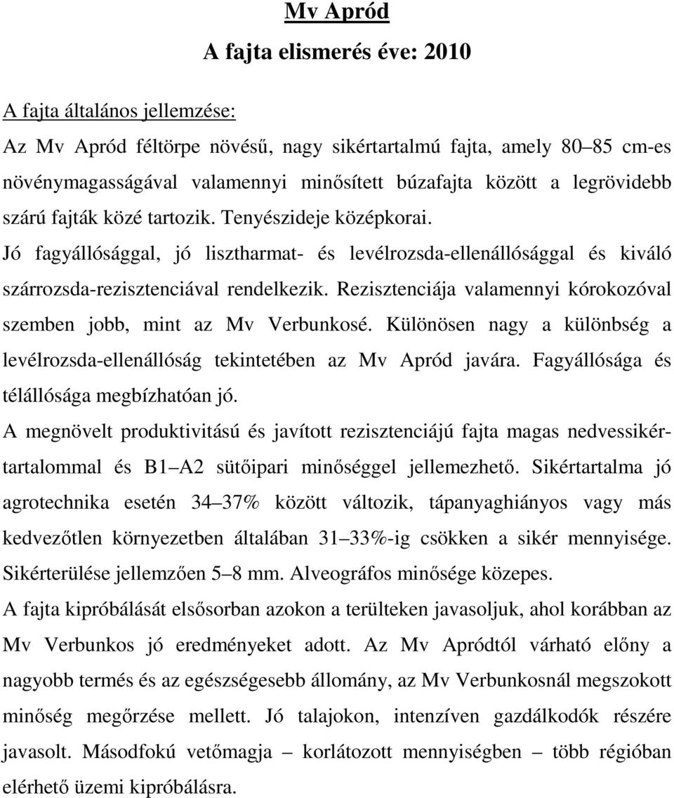 Rezisztenciája valamennyi kórokozóval szemben jobb, mint az Mv Verbunkosé. Különösen nagy a különbség a levélrozsda-ellenállóság tekintetében az Mv Apród javára.