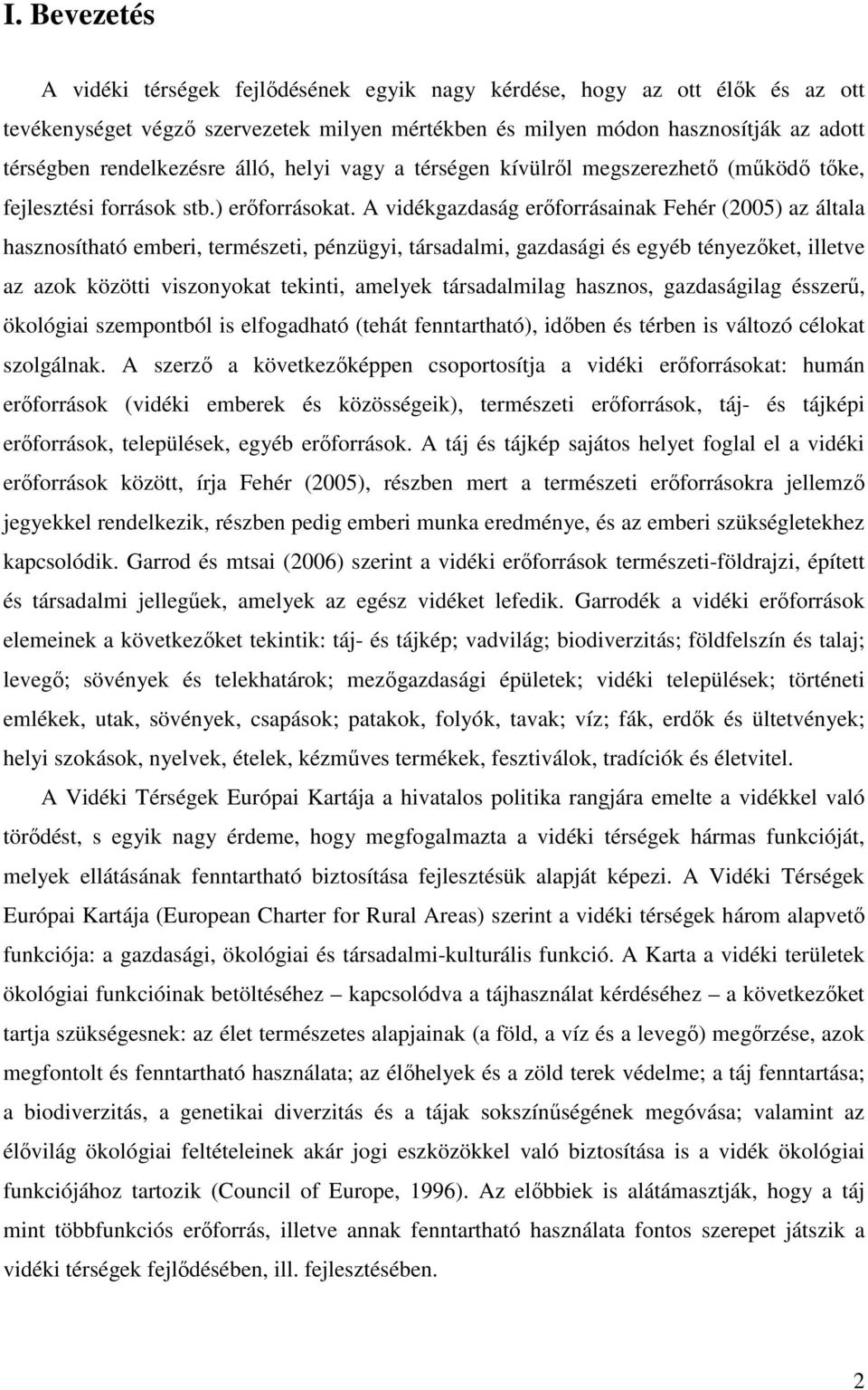 A vidékgazdaság erıforrásainak Fehér (2005) az általa hasznosítható emberi, természeti, pénzügyi, társadalmi, gazdasági és egyéb tényezıket, illetve az azok közötti viszonyokat tekinti, amelyek