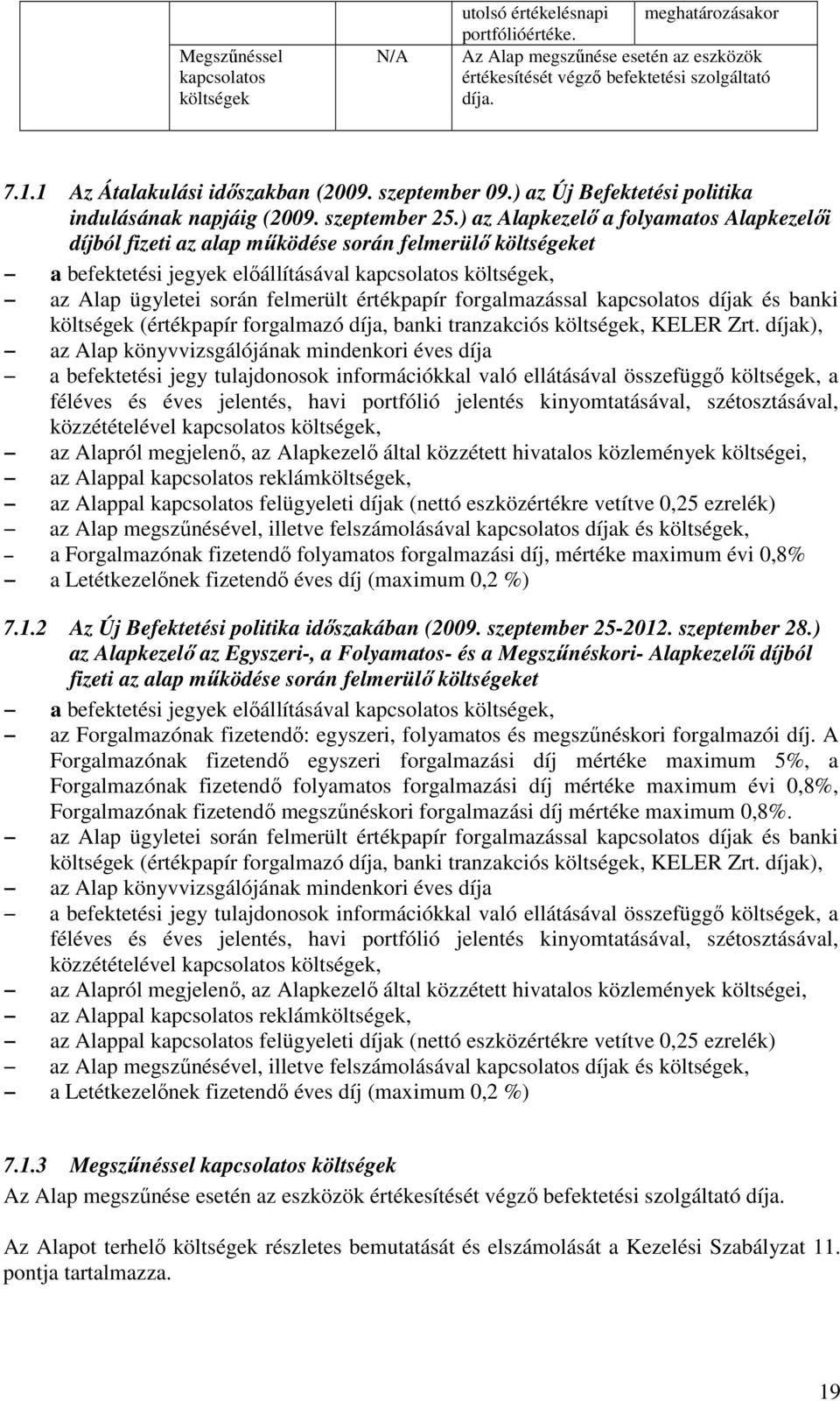 ) az Alapkezelı a folyamatos Alapkezelıi díjból fizeti az alap mőködése során felmerülı költségeket a befektetési jegyek elıállításával kapcsolatos költségek, az Alap ügyletei során felmerült