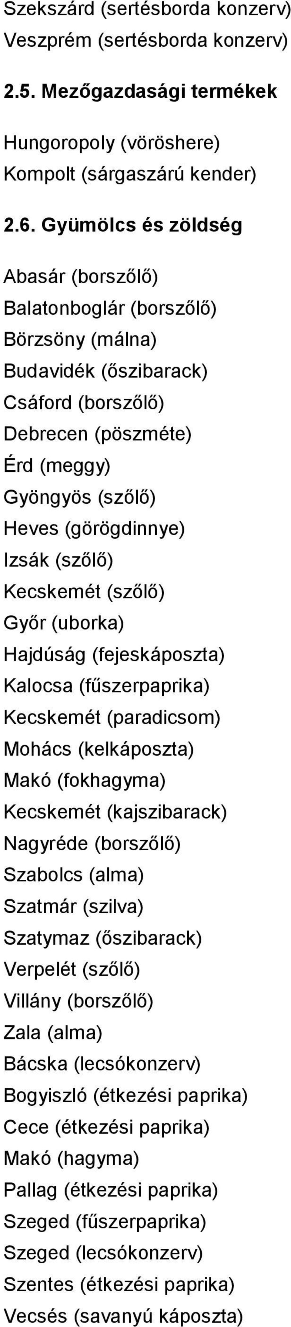 (szılı) Kecskemét (szılı) Gyır (uborka) Hajdúság (fejeskáposzta) Kalocsa (főszerpaprika) Kecskemét (paradicsom) Mohács (kelkáposzta) Makó (fokhagyma) Kecskemét (kajszibarack) Nagyréde (borszılı)