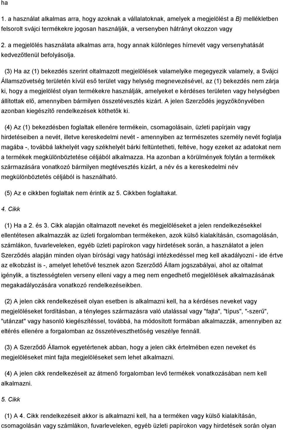 (3) Ha az (1) bekezdés szerint oltalmazott megjelölések valamelyike megegyezik valamely, a Svájci Államszövetség területén kívül esı terület vagy helység megnevezésével, az (1) bekezdés nem zárja ki,