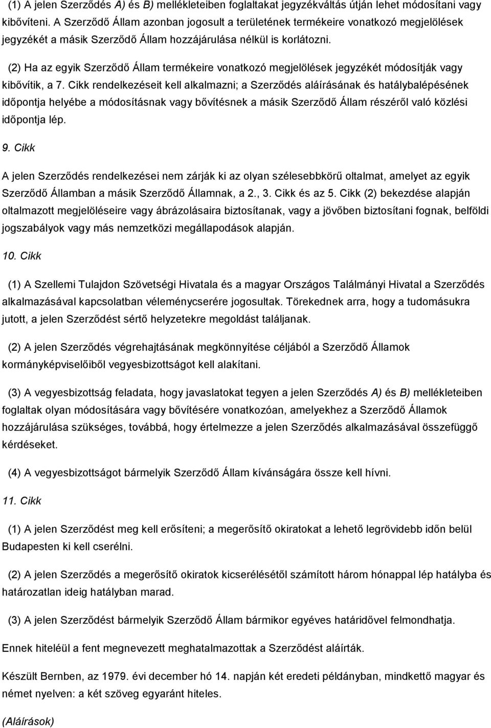 (2) Ha az egyik Szerzıdı Állam termékeire vonatkozó megjelölések jegyzékét módosítják vagy kibıvítik, a 7.