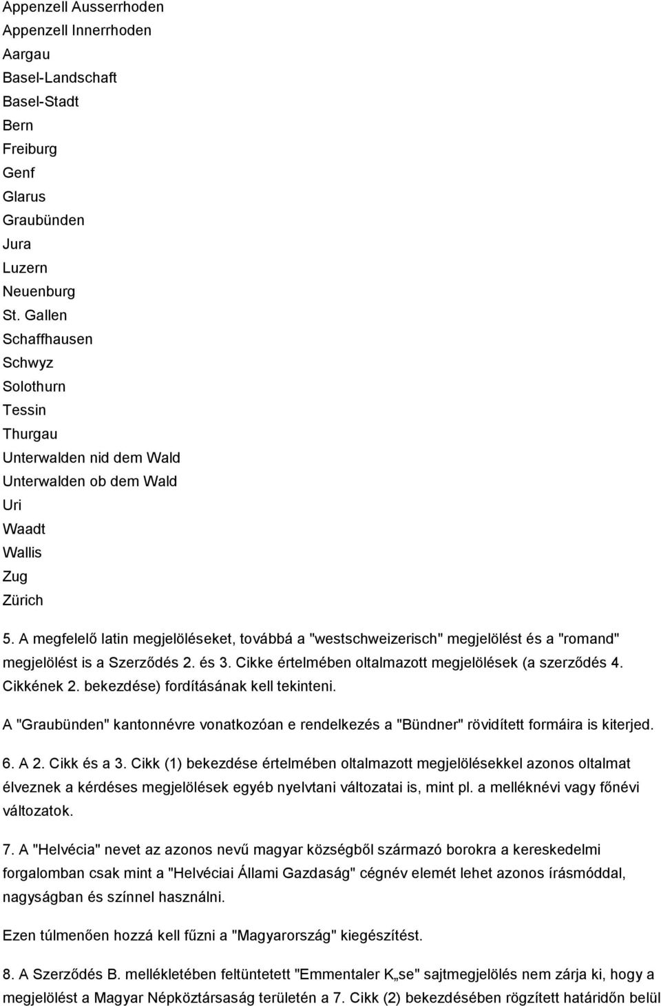 A megfelelı latin megjelöléseket, továbbá a "westschweizerisch" megjelölést és a "romand" megjelölést is a Szerzıdés 2. és 3. Cikke értelmében oltalmazott megjelölések (a szerzıdés 4. Cikkének 2.