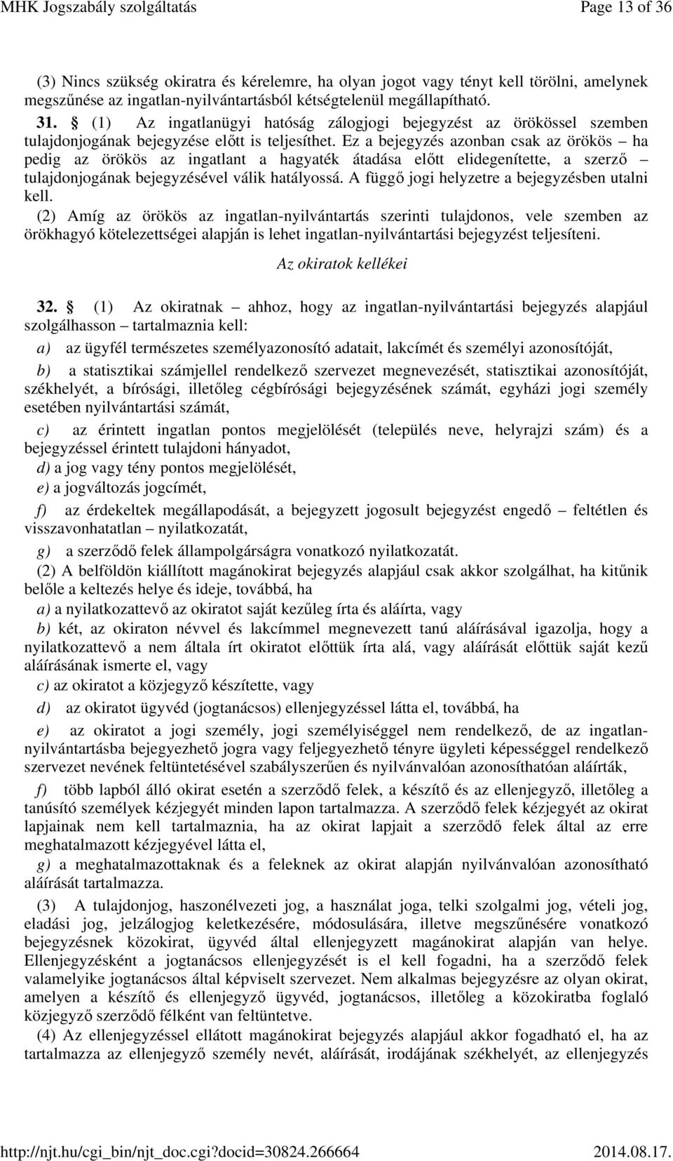 Ez a bejegyzés azonban csak az örökös ha pedig az örökös az ingatlant a hagyaték átadása előtt elidegenítette, a szerző tulajdonjogának bejegyzésével válik hatályossá.