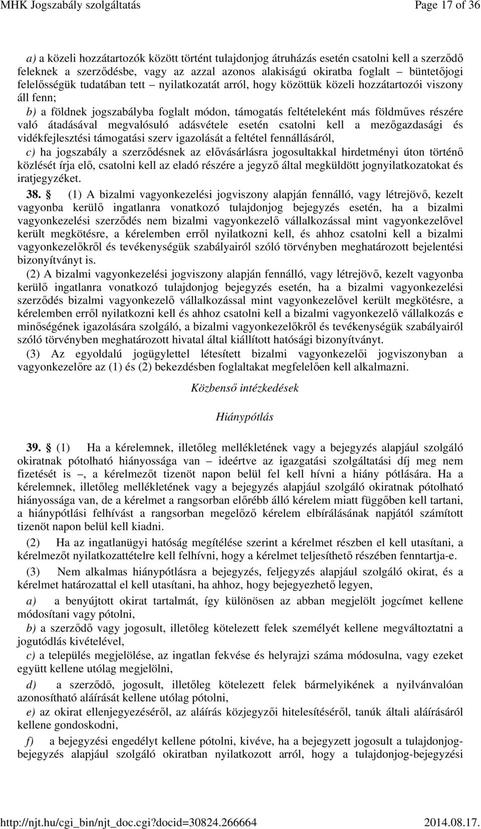 átadásával megvalósuló adásvétele esetén csatolni kell a mezőgazdasági és vidékfejlesztési támogatási szerv igazolását a feltétel fennállásáról, c) ha jogszabály a szerződésnek az elővásárlásra