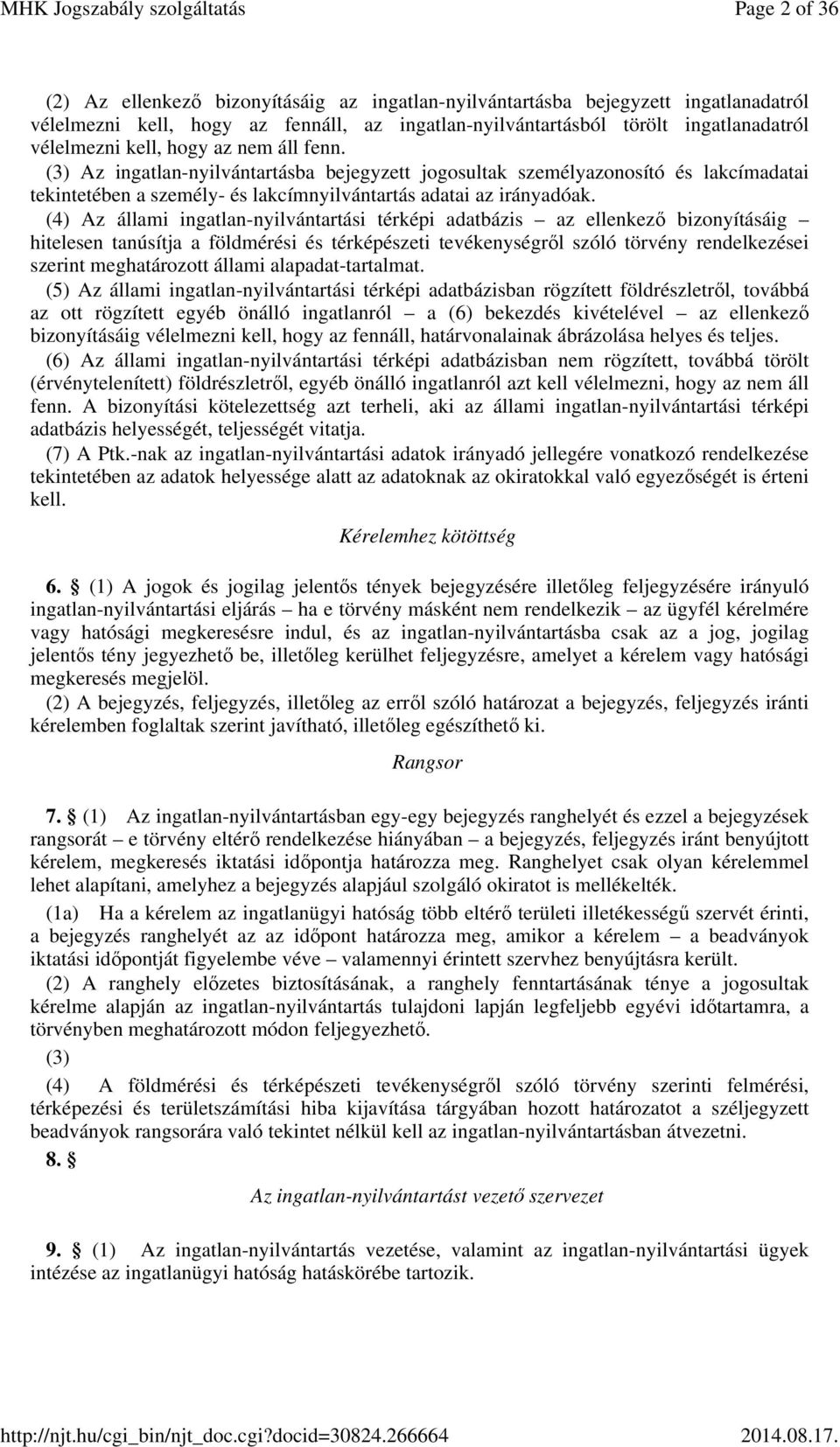 (4) Az állami ingatlan-nyilvántartási térképi adatbázis az ellenkező bizonyításáig hitelesen tanúsítja a földmérési és térképészeti tevékenységről szóló törvény rendelkezései szerint meghatározott