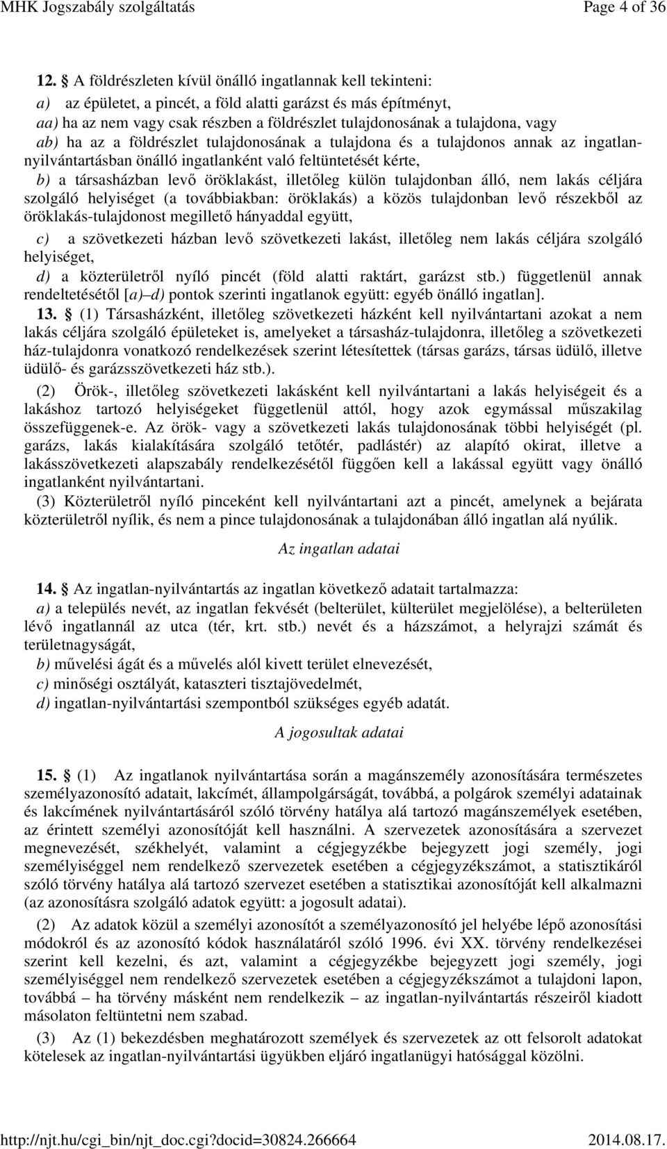 vagy ab) ha az a földrészlet tulajdonosának a tulajdona és a tulajdonos annak az ingatlannyilvántartásban önálló ingatlanként való feltüntetését kérte, b) a társasházban levő öröklakást, illetőleg