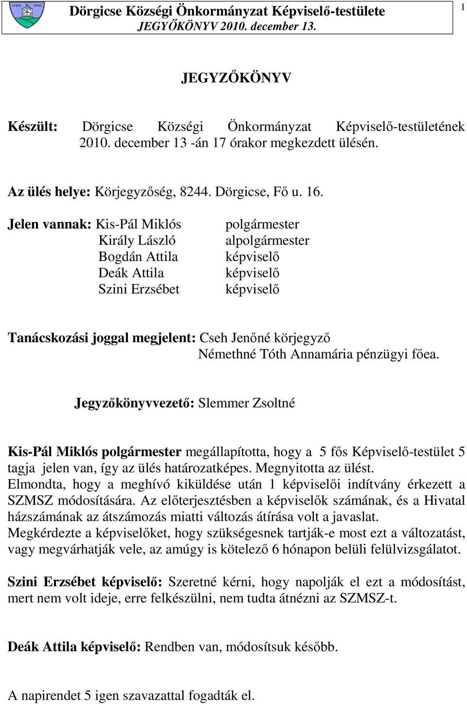 Némethné Tóth Annamária pénzügyi fıea. Jegyzıkönyvvezetı: Slemmer Zsoltné Kis-Pál Miklós polgármester megállapította, hogy a 5 fıs Képviselı-testület 5 tagja jelen van, így az ülés határozatképes.