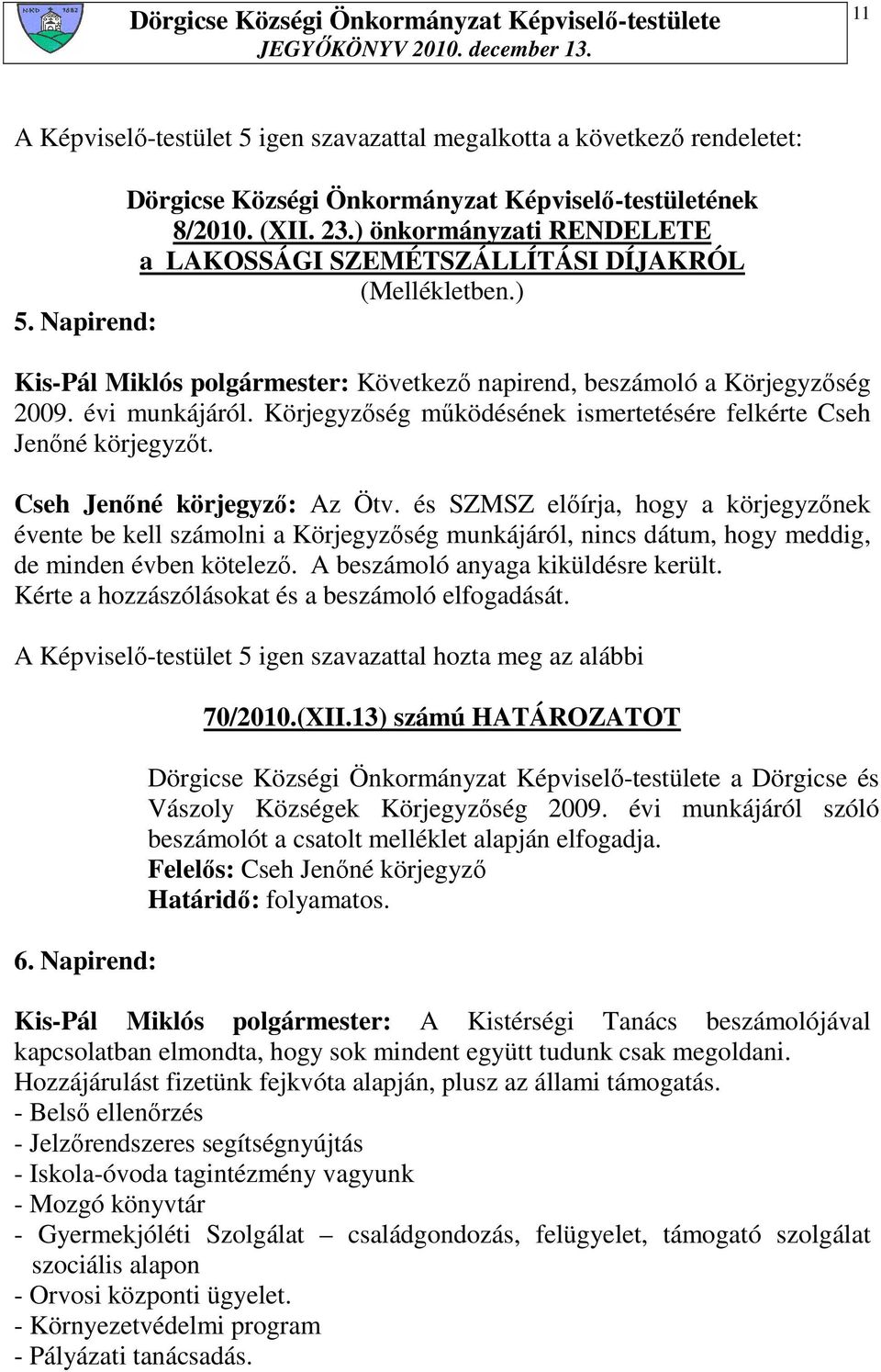Körjegyzıség mőködésének ismertetésére felkérte Cseh Jenıné körjegyzıt. Cseh Jenıné körjegyzı: Az Ötv.