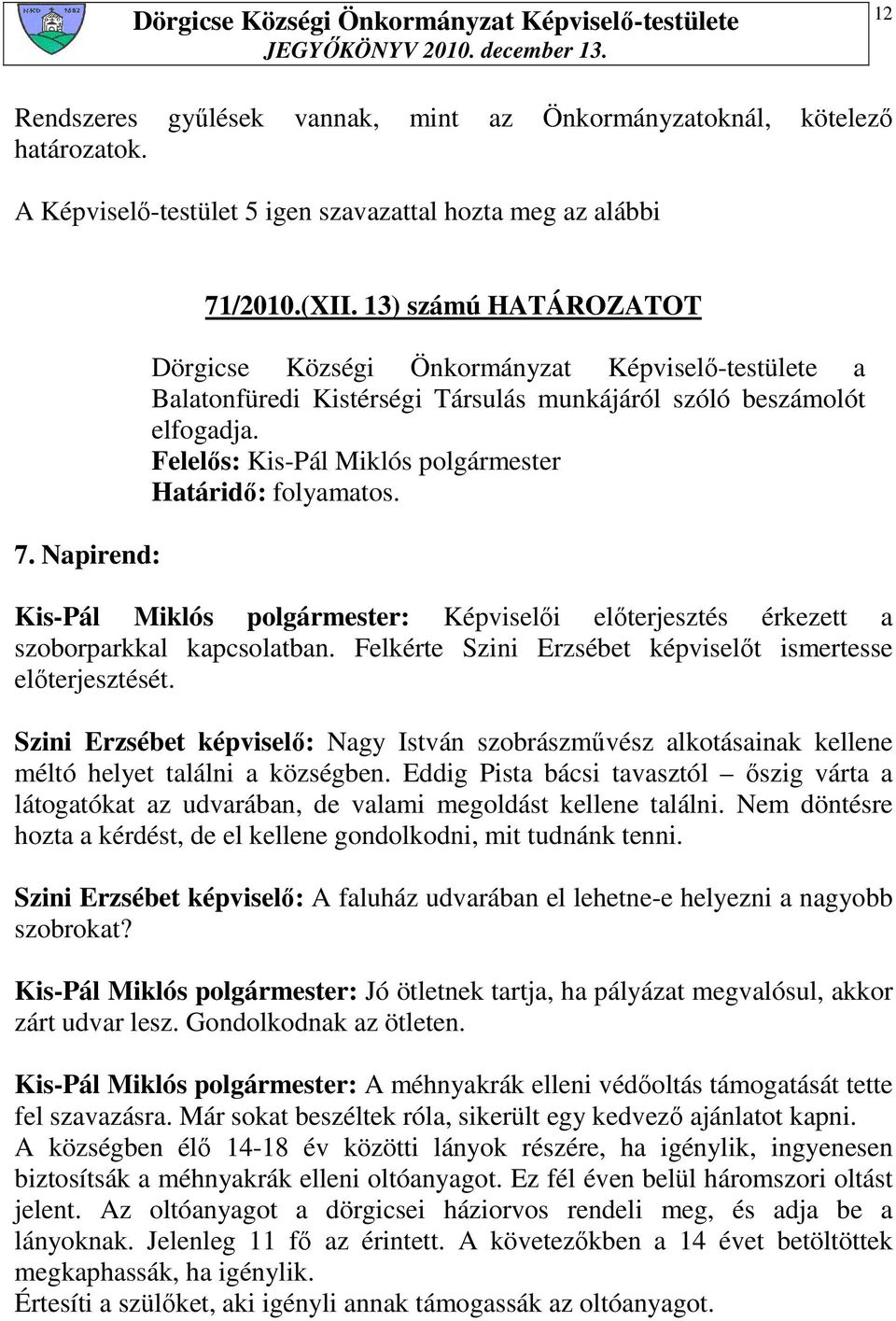 Felelıs: Kis-Pál Miklós polgármester Határidı: folyamatos. Kis-Pál Miklós polgármester: Képviselıi elıterjesztés érkezett a szoborparkkal kapcsolatban.