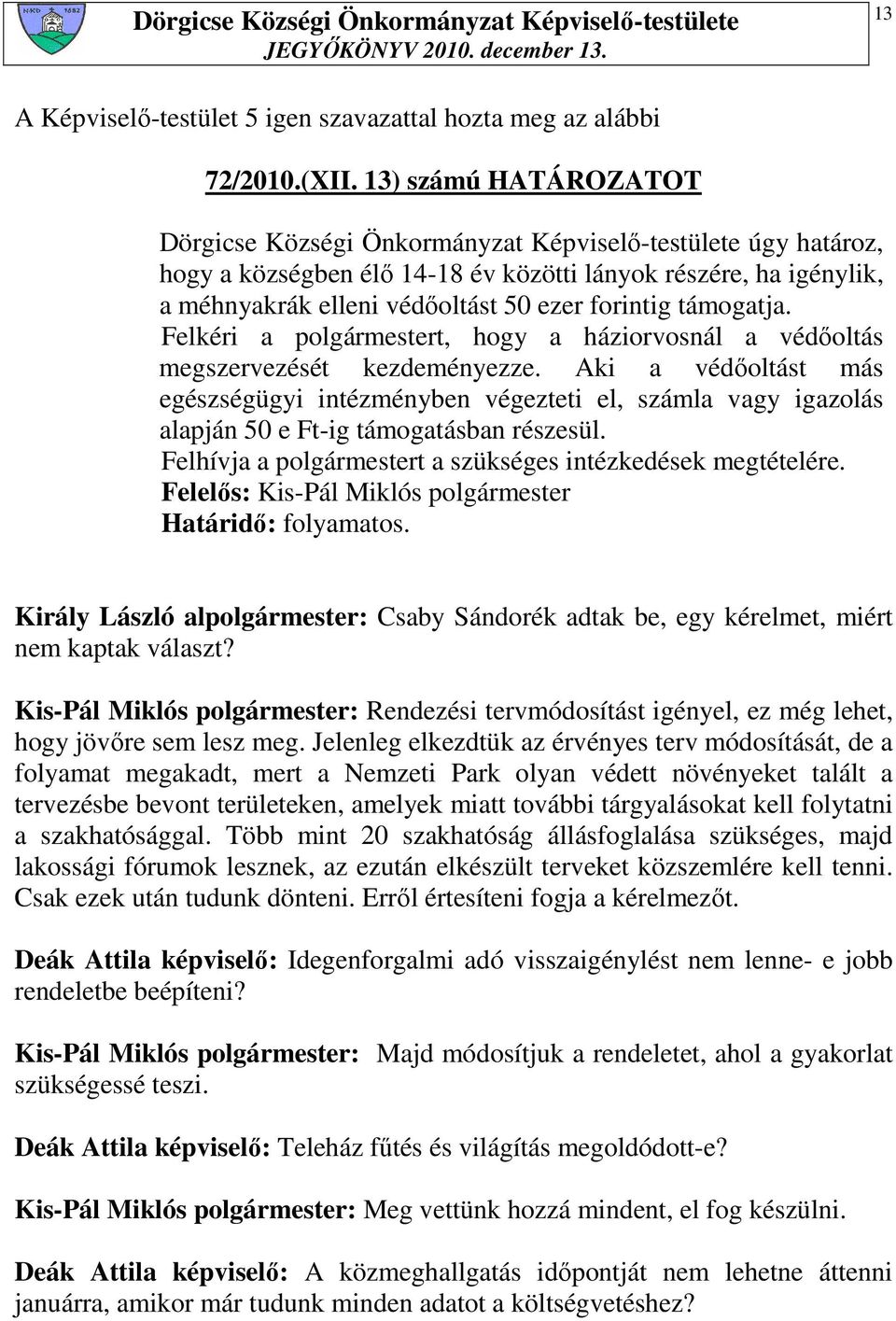 támogatja. Felkéri a polgármestert, hogy a háziorvosnál a védıoltás megszervezését kezdeményezze.