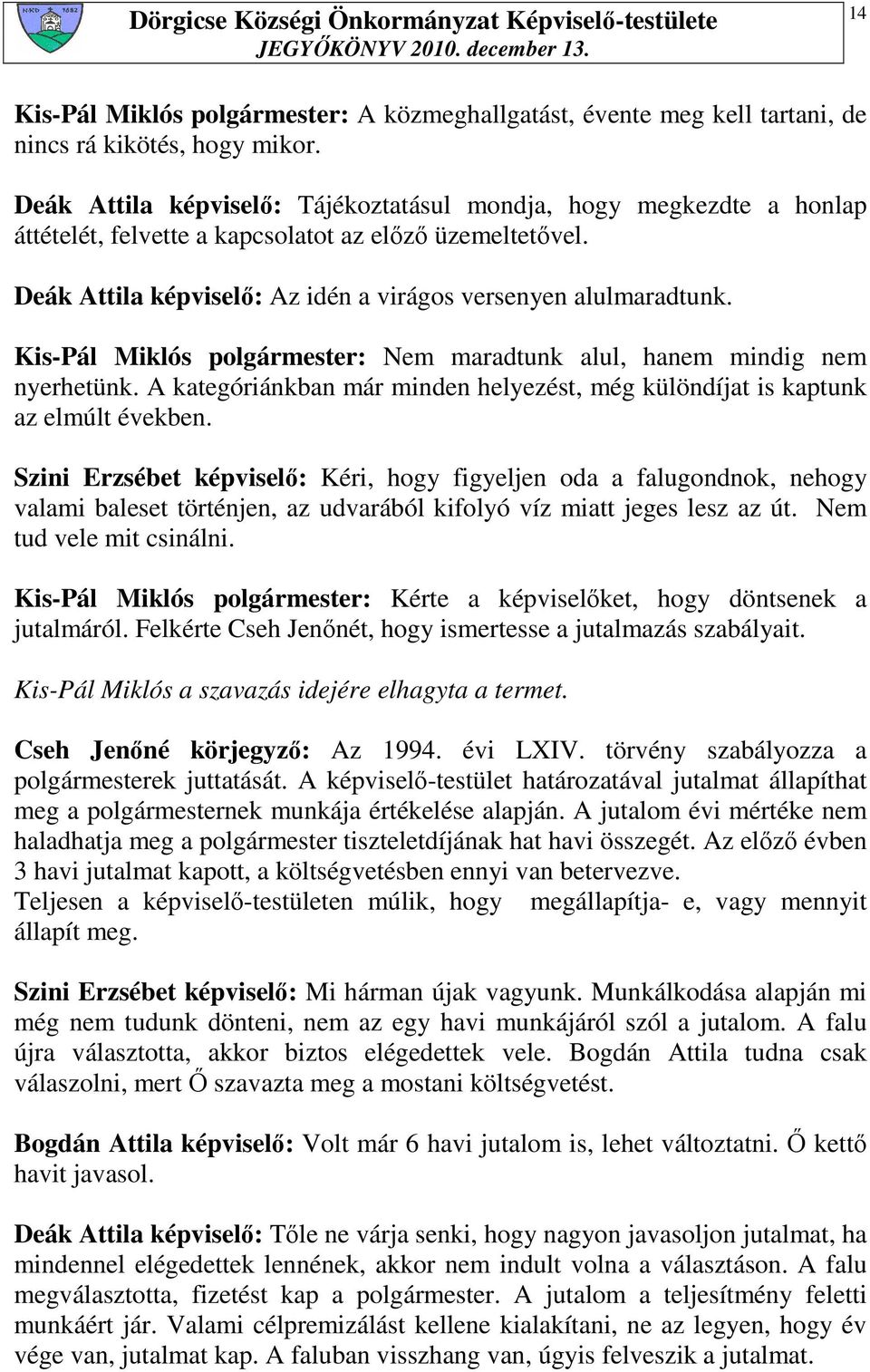 Kis-Pál Miklós polgármester: Nem maradtunk alul, hanem mindig nem nyerhetünk. A kategóriánkban már minden helyezést, még különdíjat is kaptunk az elmúlt években.