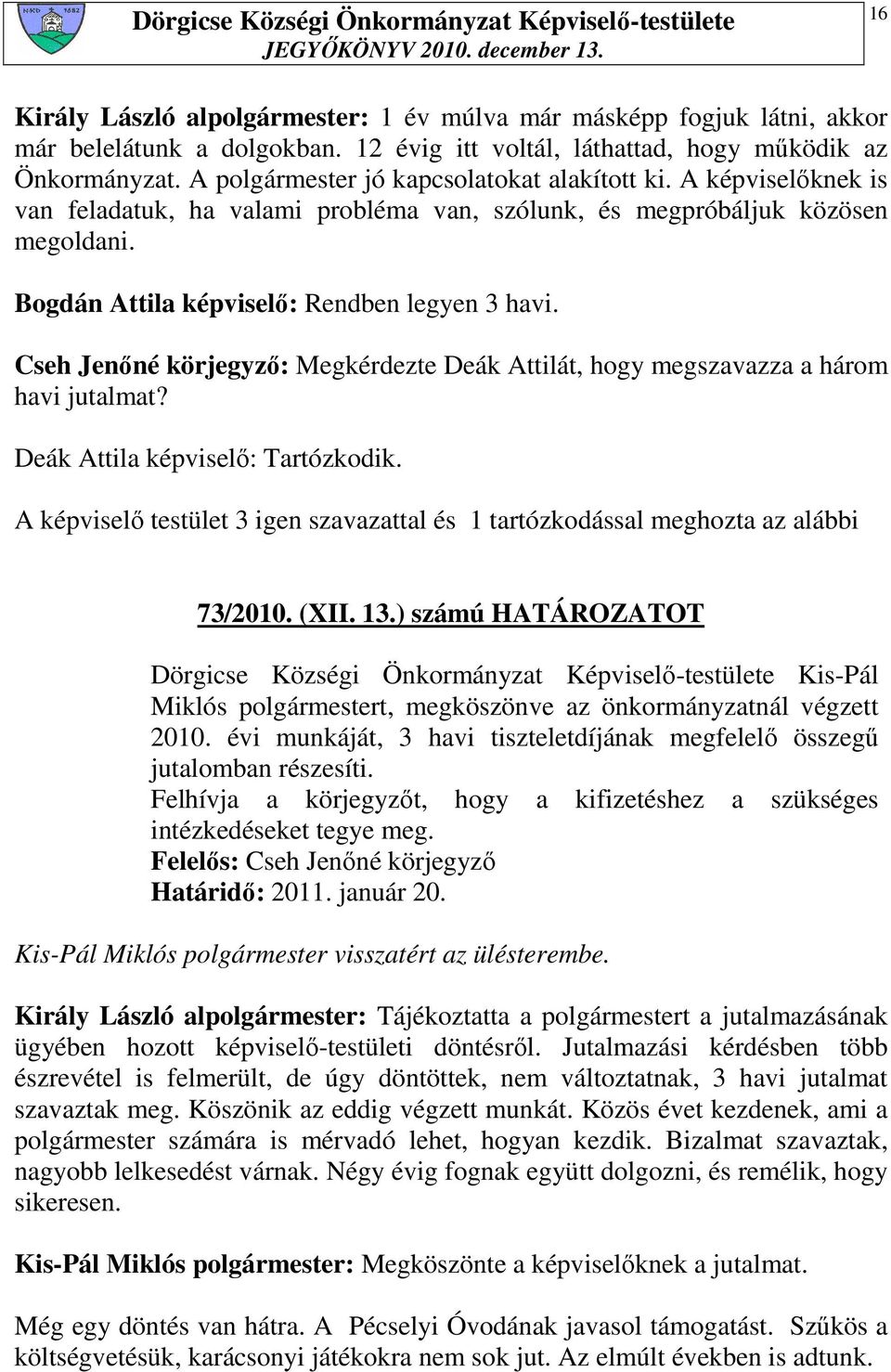 Cseh Jenıné körjegyzı: Megkérdezte Deák Attilát, hogy megszavazza a három havi jutalmat? Deák Attila képviselı: Tartózkodik.