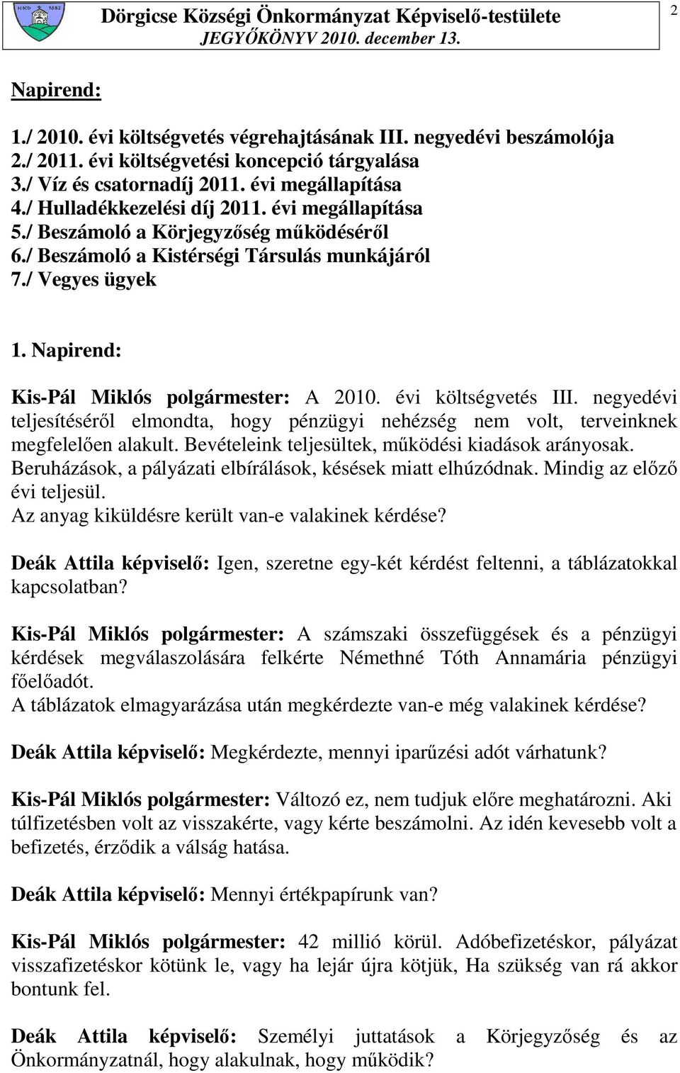 Napirend: Kis-Pál Miklós polgármester: A 2010. évi költségvetés III. negyedévi teljesítésérıl elmondta, hogy pénzügyi nehézség nem volt, terveinknek megfelelıen alakult.