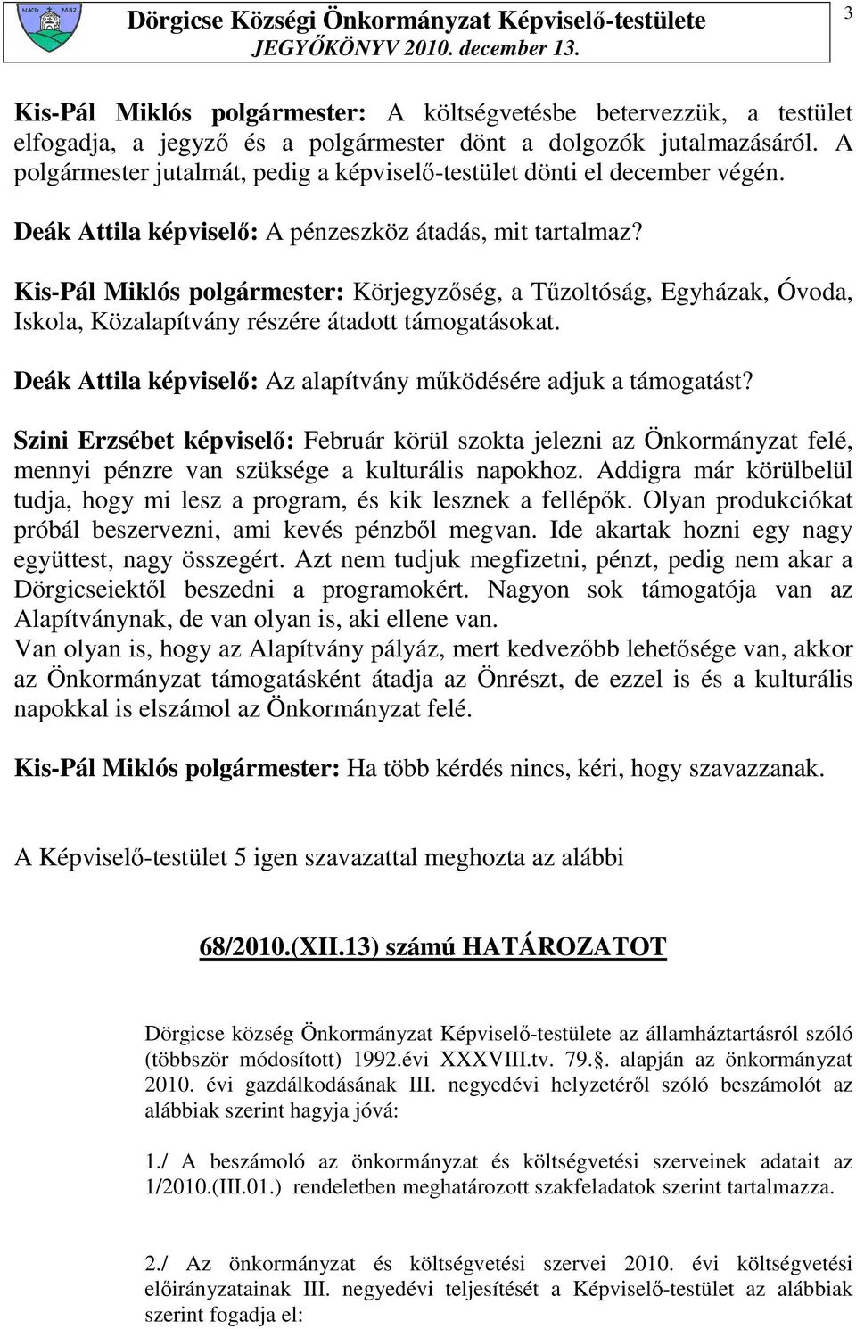 Kis-Pál Miklós polgármester: Körjegyzıség, a Tőzoltóság, Egyházak, Óvoda, Iskola, Közalapítvány részére átadott támogatásokat. Deák Attila képviselı: Az alapítvány mőködésére adjuk a támogatást?