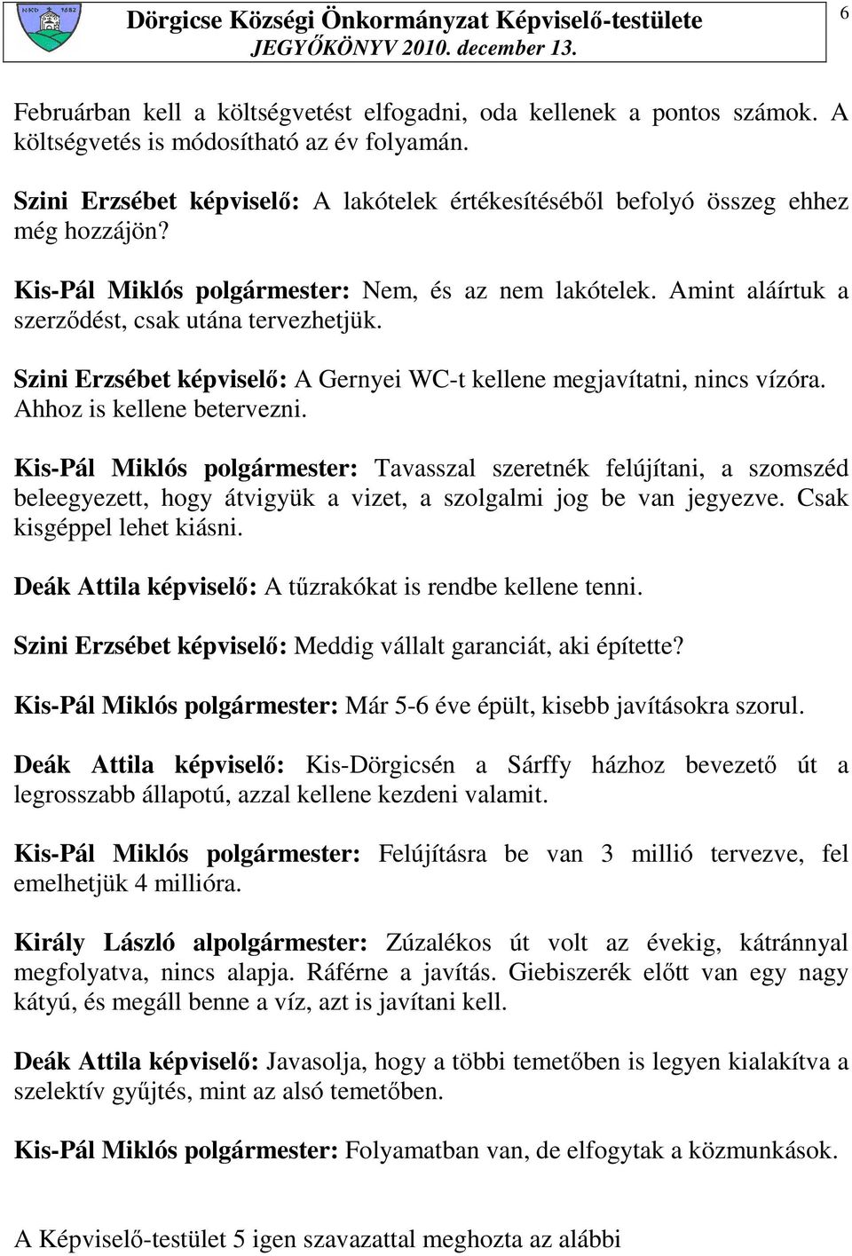 Szini Erzsébet képviselı: A Gernyei WC-t kellene megjavítatni, nincs vízóra. Ahhoz is kellene betervezni.