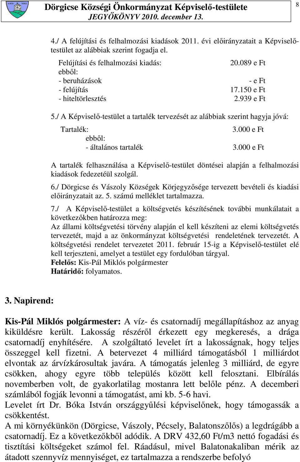 000 e Ft ebbıl: - általános tartalék 3.000 e Ft A tartalék felhasználása a Képviselı-testület döntései alapján a felhalmozási kiadások fedezetéül szolgál. 6.