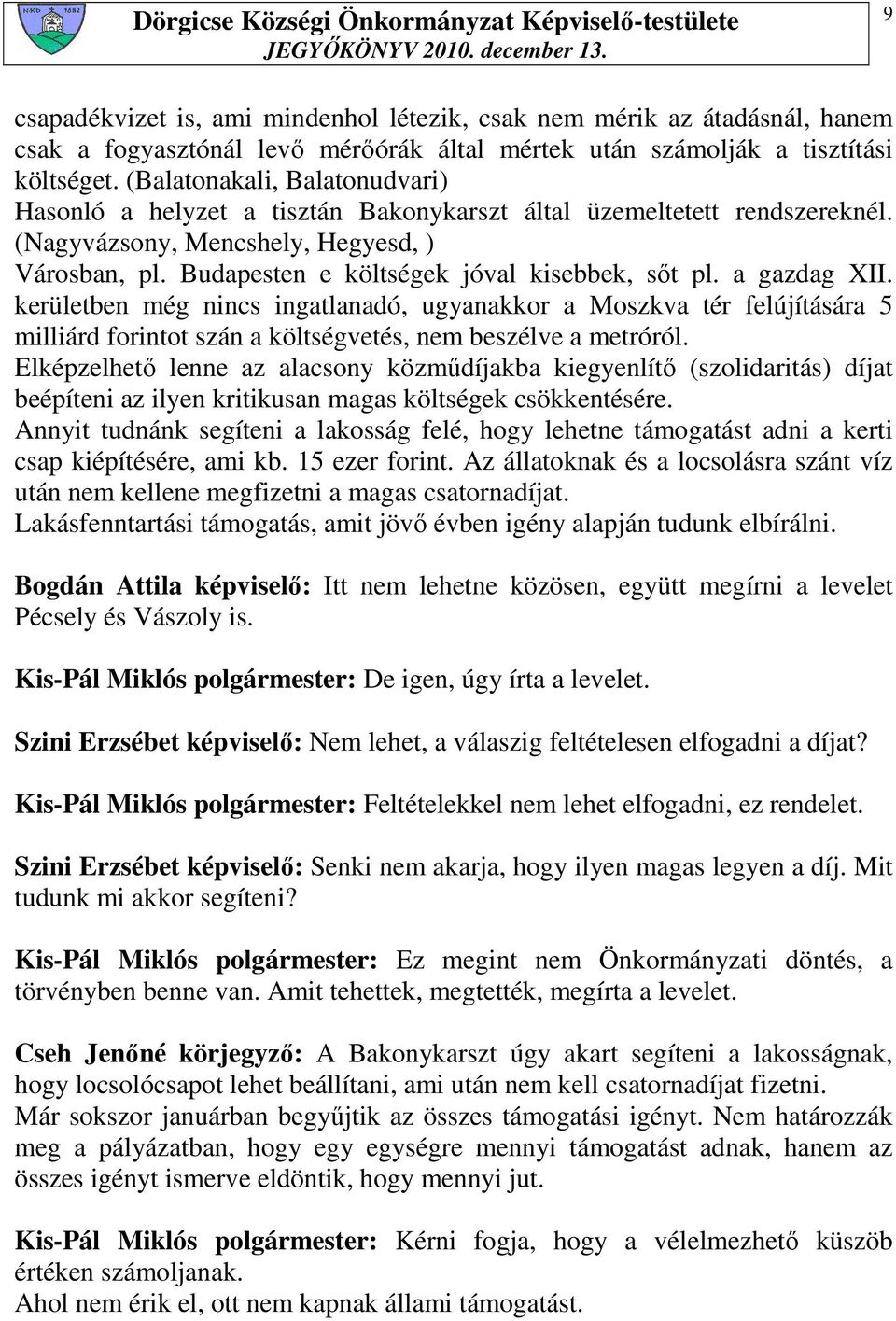 Budapesten e költségek jóval kisebbek, sıt pl. a gazdag XII. kerületben még nincs ingatlanadó, ugyanakkor a Moszkva tér felújítására 5 milliárd forintot szán a költségvetés, nem beszélve a metróról.