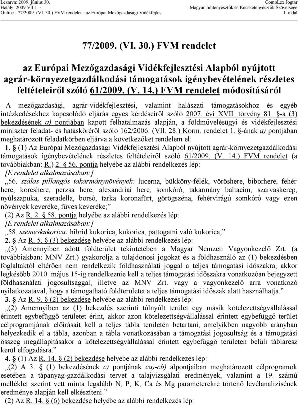 -a (3) bekezdésének a) pontjában kapott felhatalmazás alapján, a földművelésügyi és vidékfejlesztési miniszter feladat- és hatásköréről szóló 162/2006. (VII. 28.) Korm. rendelet 1.